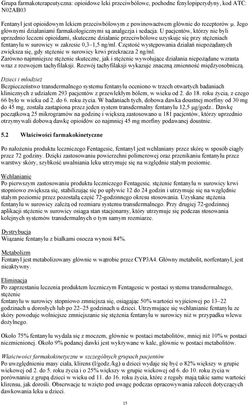 U pacjentów, którzy nie byli uprzednio leczeni opioidami, skuteczne działanie przeciwbólowe uzyskuje się przy stężeniach fentanylu w surowicy w zakresie 0,3 1,5 ng/ml.