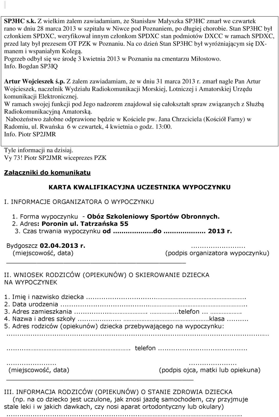 Na c dzień Stan SP3HC był wyróżniającym się DXmanem i wspaniałym Klegą. Pgrzeb dbył się we śrdę 3 kwietnia 2013 w Pznaniu na cmentarzu Miłstw. Inf. Bgdan SP3IQ Artur Wjcieszek ś.p. Z żalem zawiadamiam, że w dniu 31 marca 2013 r.