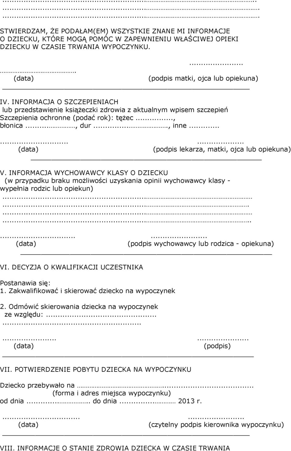 ........ (pdpis lekarza, matki, jca lub piekuna) V. INFORMACJA WYCHOWAWCY KLASY O DZIECKU (w przypadku braku mżliwści uzyskania pinii wychwawcy klasy - wypełnia rdzic lub piekun).