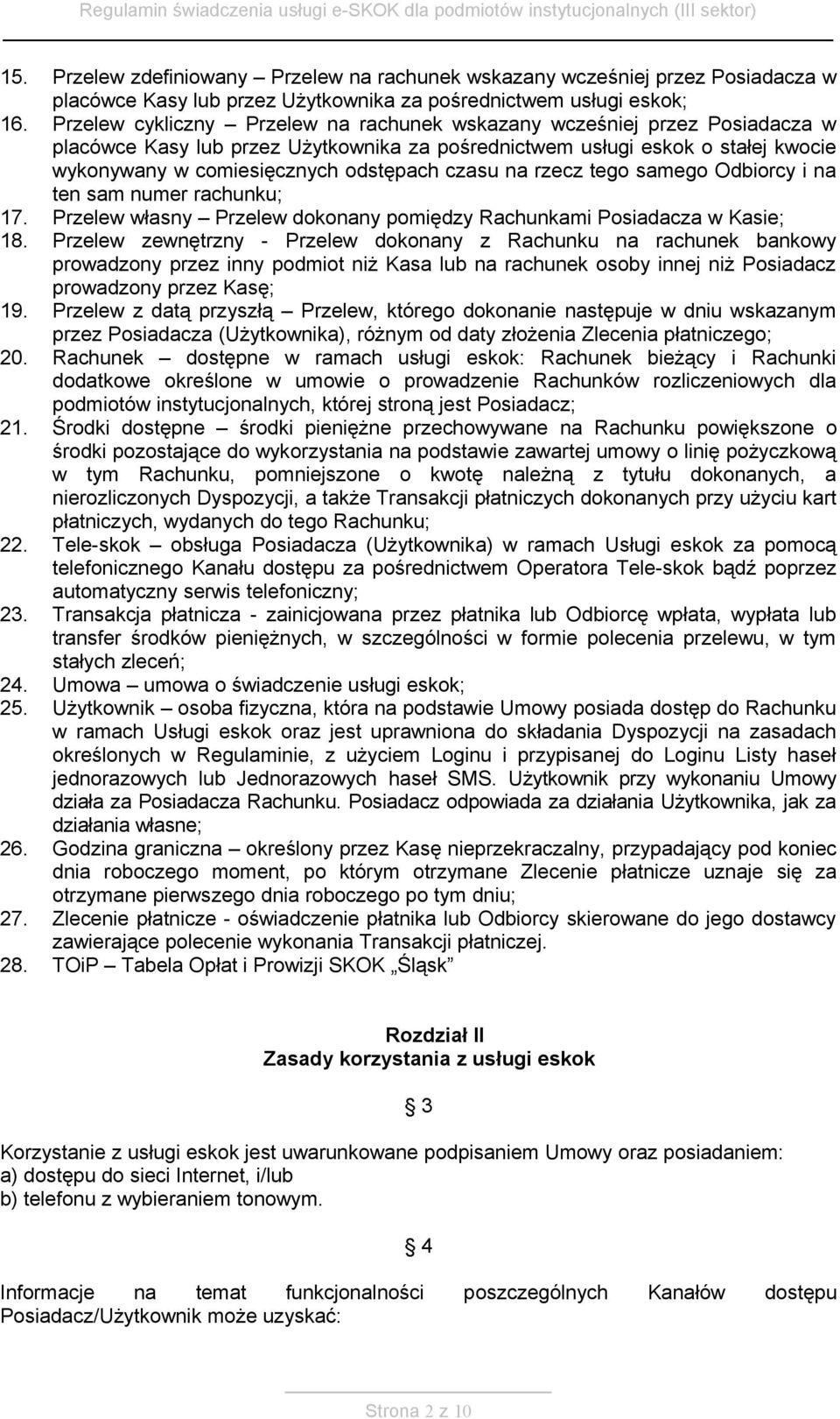 czasu na rzecz tego samego Odbiorcy i na ten sam numer rachunku; 17. Przelew własny Przelew dokonany pomiędzy Rachunkami Posiadacza w Kasie; 18.