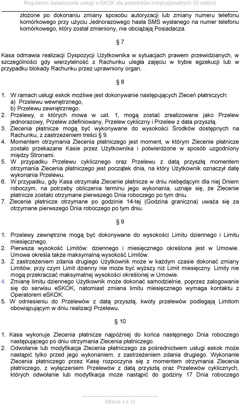 7 Kasa odmawia realizacji Dyspozycji Użytkownika w sytuacjach prawem przewidzianych, w szczególności gdy wierzytelność z Rachunku uległa zajęciu w trybie egzekucji lub w przypadku blokady Rachunku