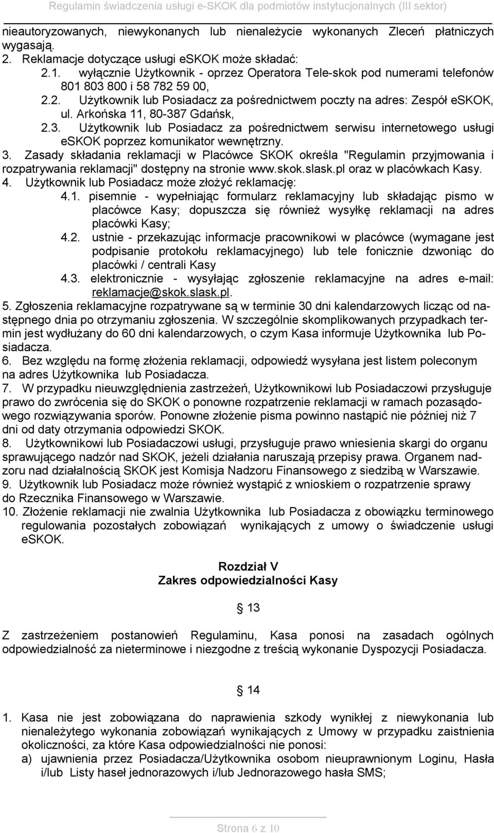 Arkońska 11, 80-387 Gdańsk, 2.3. Użytkownik lub Posiadacz za pośrednictwem serwisu internetowego usługi eskok poprzez komunikator wewnętrzny. 3.