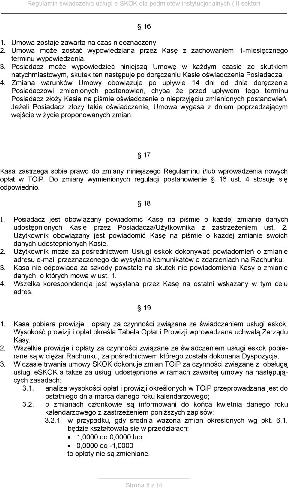 Zmiana warunków Umowy obowiązuje po upływie 14 dni od dnia doręczenia Posiadaczowi zmienionych postanowień, chyba że przed upływem tego terminu Posiadacz złoży Kasie na piśmie oświadczenie o