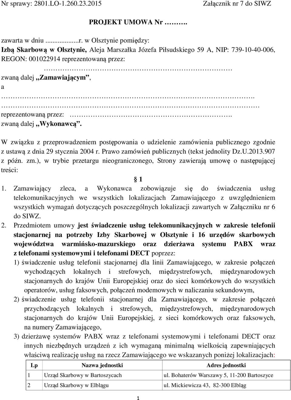 Prawo zamówień publicznych (tekst jednolity Dz.U.2013.907 z późn. zm.), w trybie przetargu nieograniczonego, Strony zawierają umowę o następującej treści: 1 1.