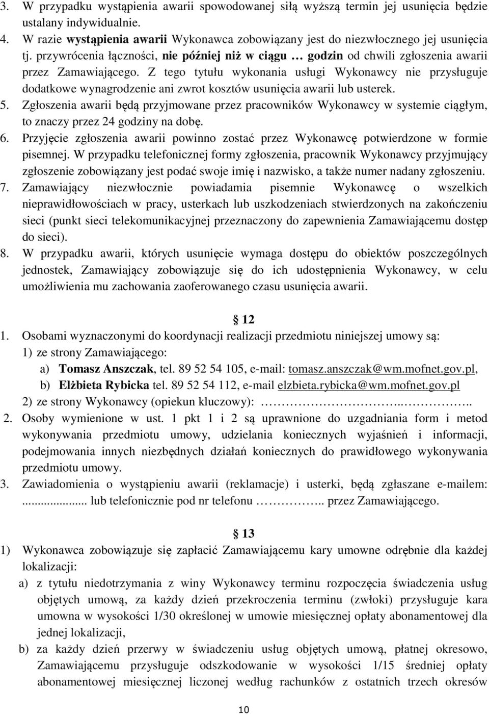 Z tego tytułu wykonania usługi Wykonawcy nie przysługuje dodatkowe wynagrodzenie ani zwrot kosztów usunięcia awarii lub usterek. 5.