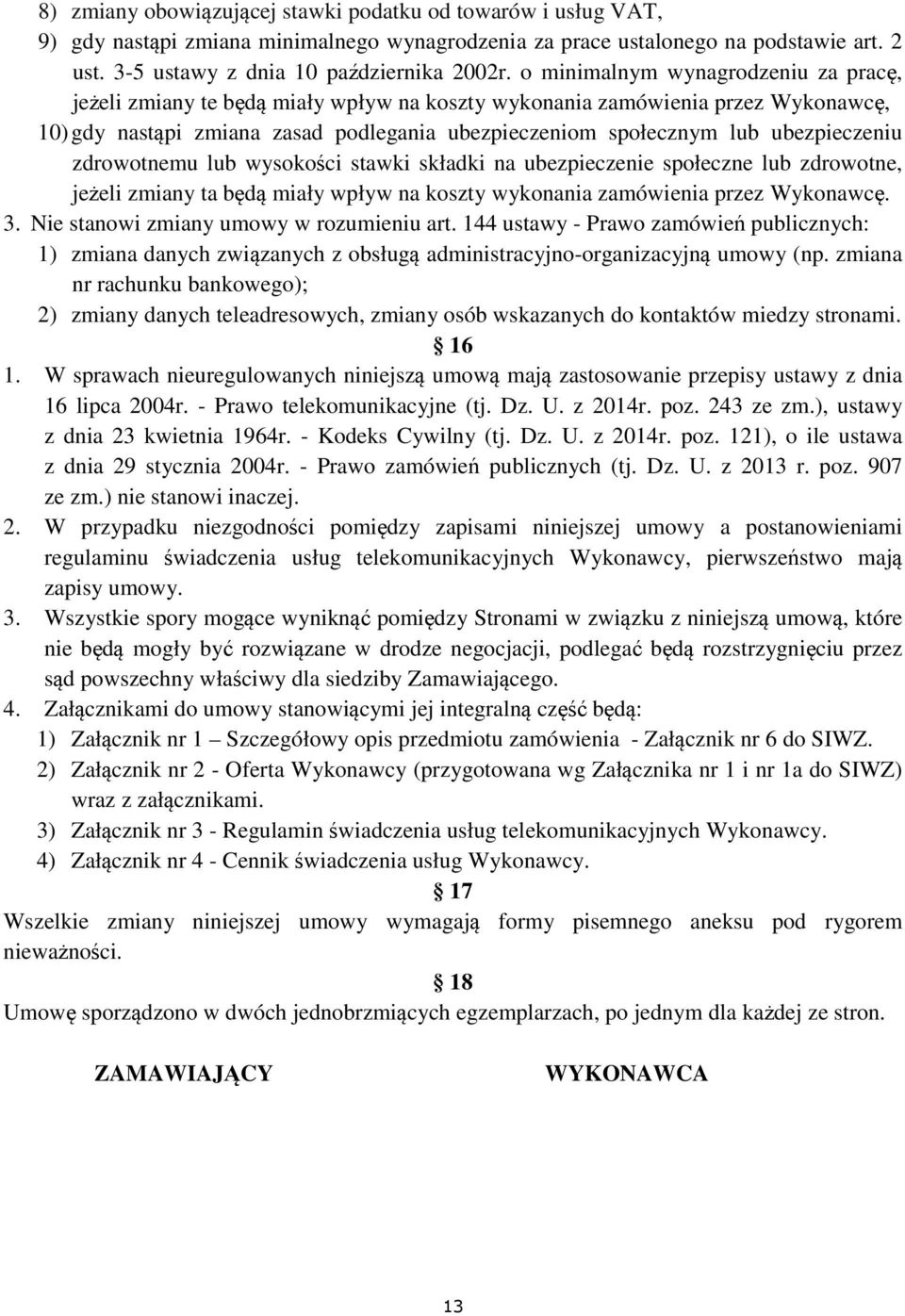 ubezpieczeniu zdrowotnemu lub wysokości stawki składki na ubezpieczenie społeczne lub zdrowotne, jeżeli zmiany ta będą miały wpływ na koszty wykonania zamówienia przez Wykonawcę. 3.