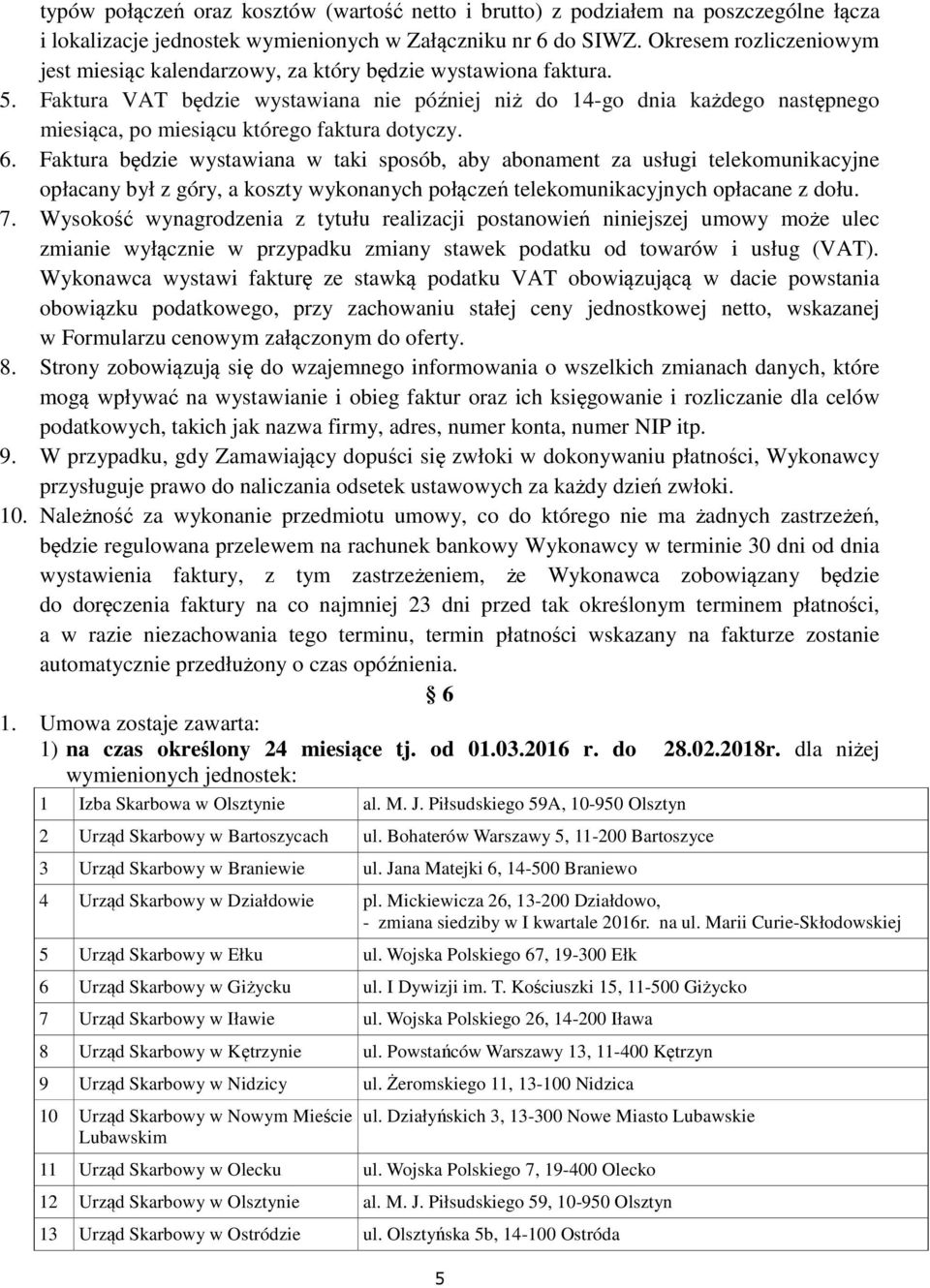 Faktura VAT będzie wystawiana nie później niż do 14-go dnia każdego następnego miesiąca, po miesiącu którego faktura dotyczy. 6.