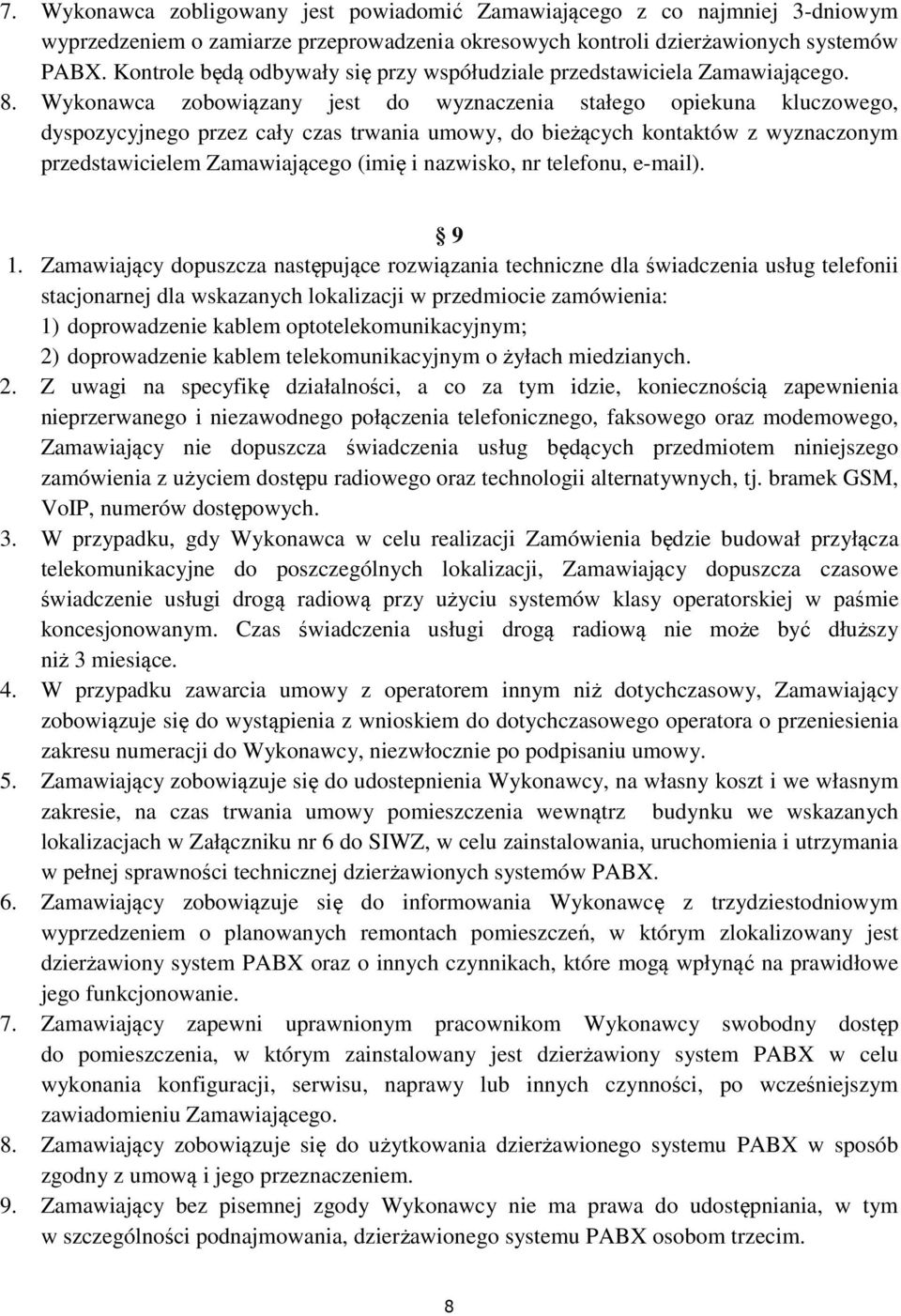 Wykonawca zobowiązany jest do wyznaczenia stałego opiekuna kluczowego, dyspozycyjnego przez cały czas trwania umowy, do bieżących kontaktów z wyznaczonym przedstawicielem Zamawiającego (imię i