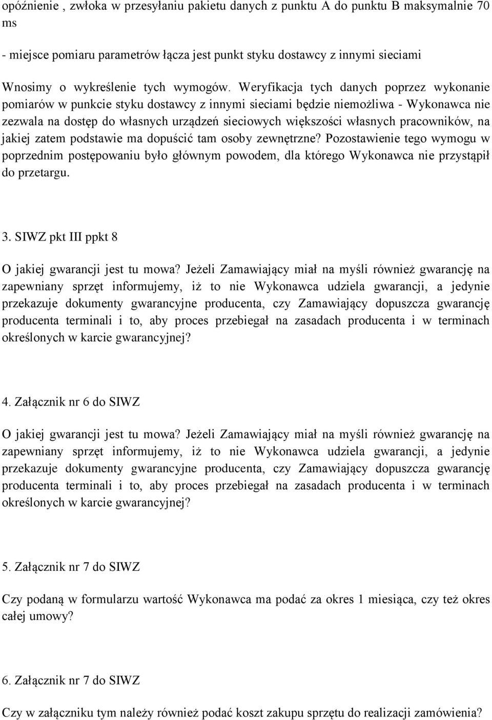 Weryfikacja tych danych poprzez wykonanie pomiarów w punkcie styku dostawcy z innymi sieciami będzie niemożliwa - Wykonawca nie zezwala na dostęp do własnych urządzeń sieciowych większości własnych