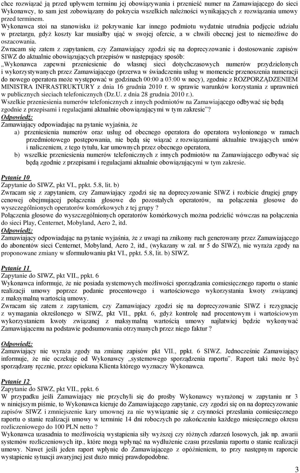 Wykonawca stoi na stanowisku iż pokrywanie kar innego podmiotu wydatnie utrudnia podjęcie udziału w przetargu, gdyż koszty kar musiałby ująć w swojej ofercie, a w chwili obecnej jest to niemożliwe do