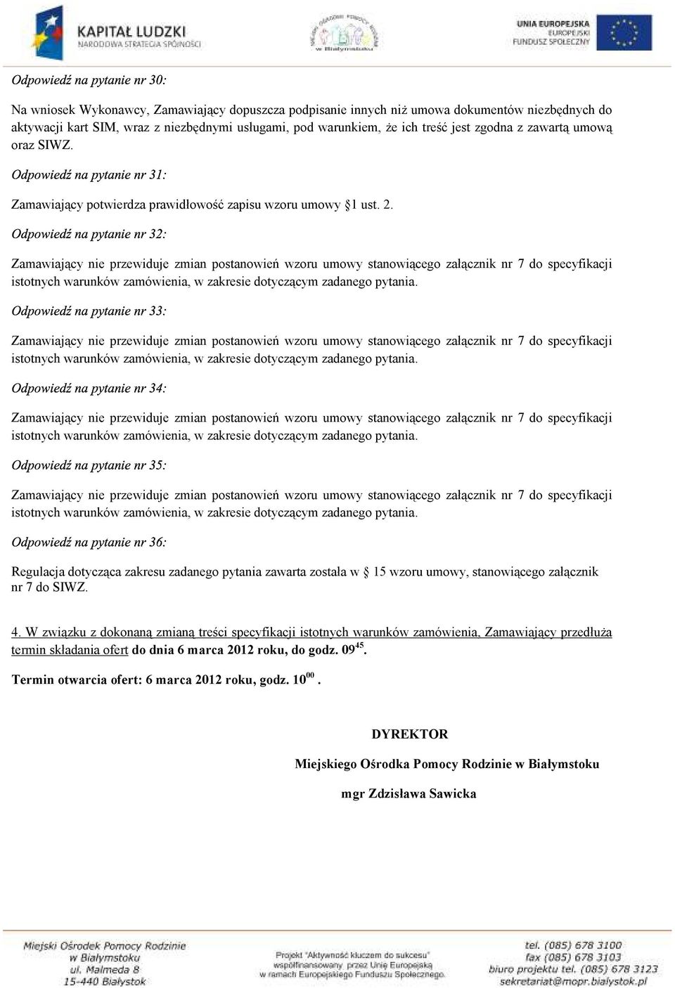 Zamawiający nie przewiduje zmian postanowień wzoru umowy stanowiącego załącznik nr 7 do specyfikacji istotnych Zamawiający nie przewiduje zmian postanowień wzoru umowy stanowiącego załącznik nr 7 do