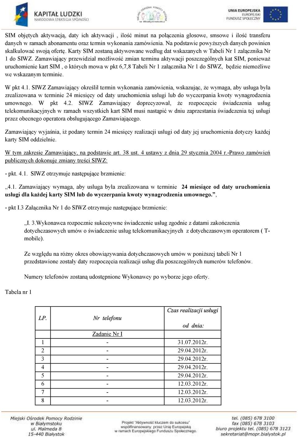 Zamawiający przewidział możliwość zmian terminu aktywacji poszczególnych kat SIM, ponieważ uruchomienie kart SIM, o których mowa w pkt 6,7,8 Tabeli Nr 1 załącznika Nr 1 do SIWZ, będzie niemożliwe we