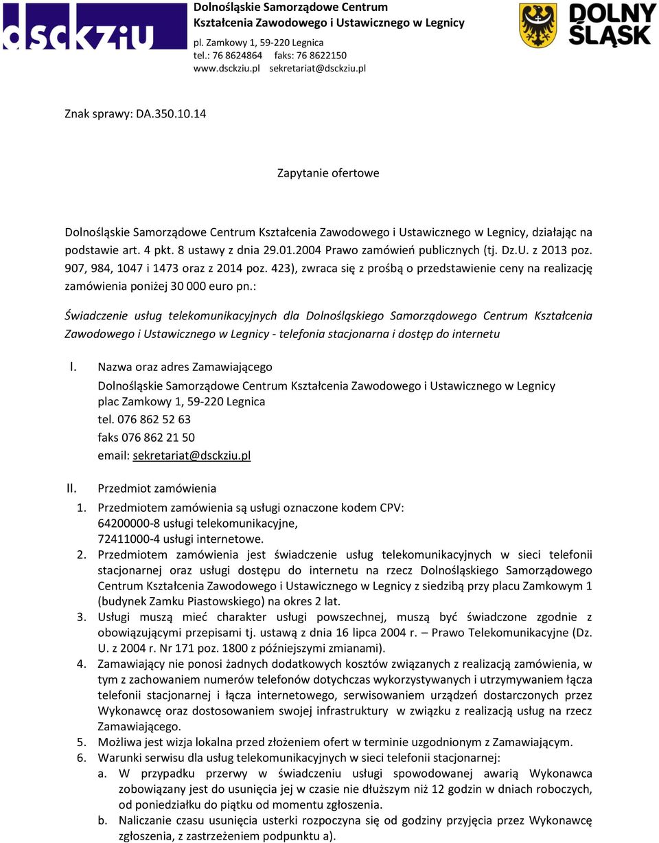 2004 Prawo zamówień publicznych (tj. Dz.U. z 2013 poz. 907, 984, 1047 i 1473 oraz z 2014 poz. 423), zwraca się z prośbą o przedstawienie ceny na realizację zamówienia poniżej 30 000 euro pn.