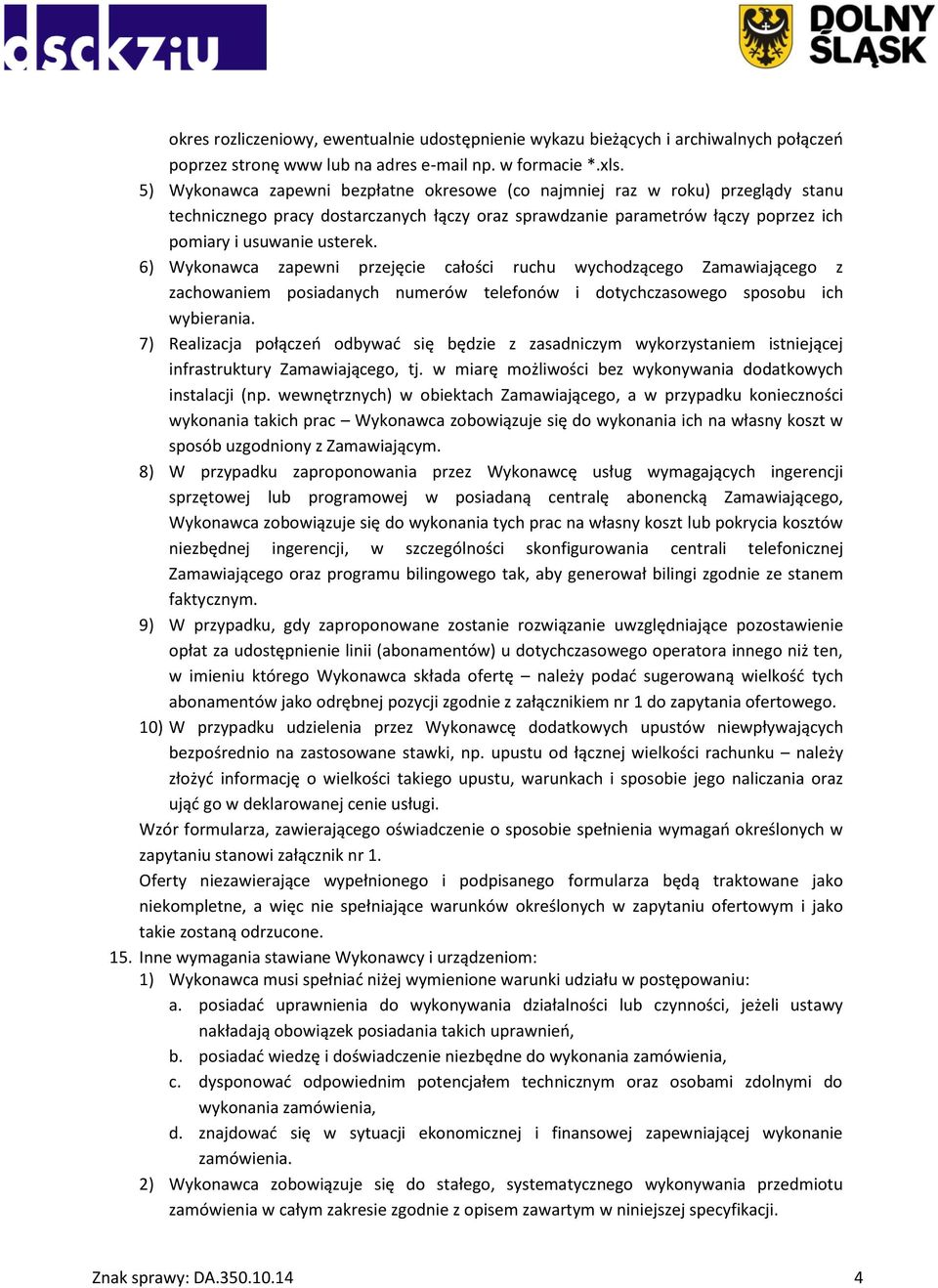 6) Wykonawca zapewni przejęcie całości ruchu wychodzącego Zamawiającego z zachowaniem posiadanych numerów telefonów i dotychczasowego sposobu ich wybierania.