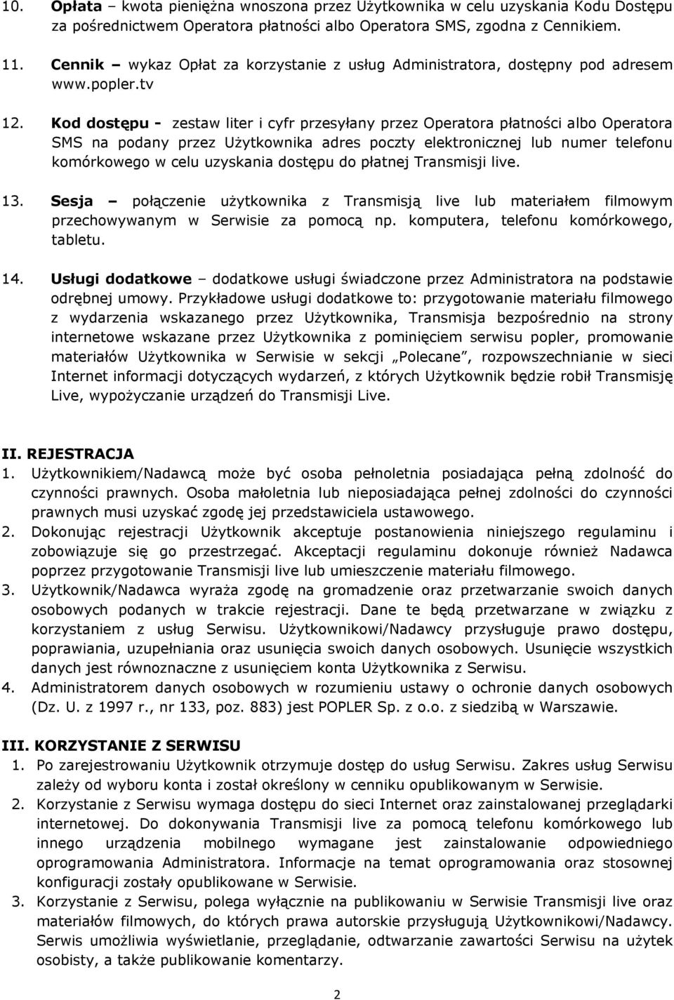 Kod dostępu - zestaw liter i cyfr przesyłany przez Operatora płatności albo Operatora SMS na podany przez Użytkownika adres poczty elektronicznej lub numer telefonu komórkowego w celu uzyskania