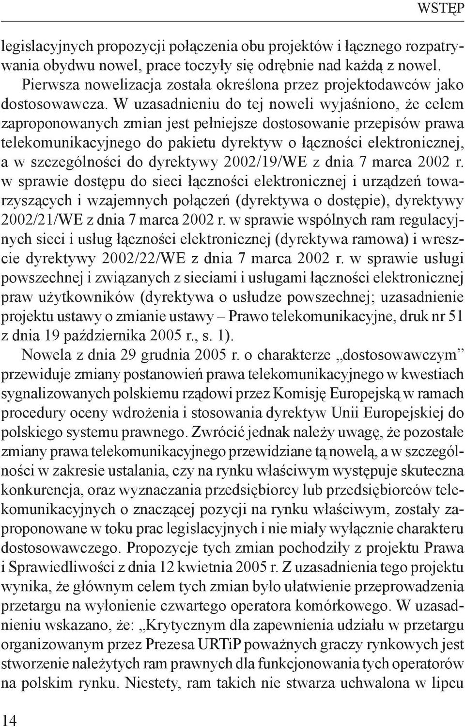 W uzasadnieniu do tej noweli wyjaśniono, że celem zaproponowanych zmian jest pełniejsze dostosowanie przepisów prawa telekomunikacyjnego do pakietu dyrektyw o łączności elektronicznej, a w