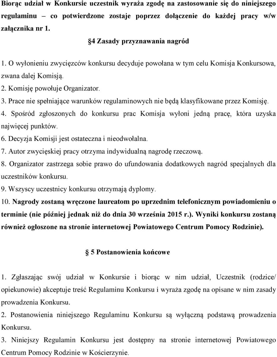 Prace nie spełniające warunków regulaminowych nie będą klasyfikowane przez Komisję. 4. Spośród zgłoszonych do konkursu prac Komisja wyłoni jedną pracę, która uzyska najwięcej punktów. 6.