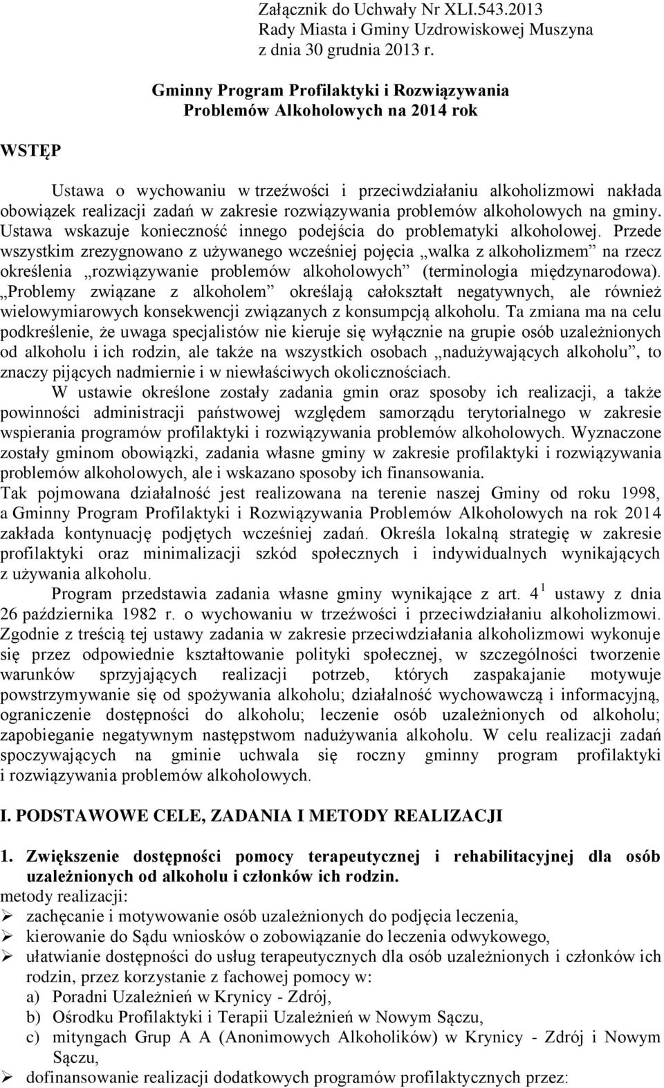 rozwiązywania problemów alkoholowych na gminy. Ustawa wskazuje konieczność innego podejścia do problematyki alkoholowej.