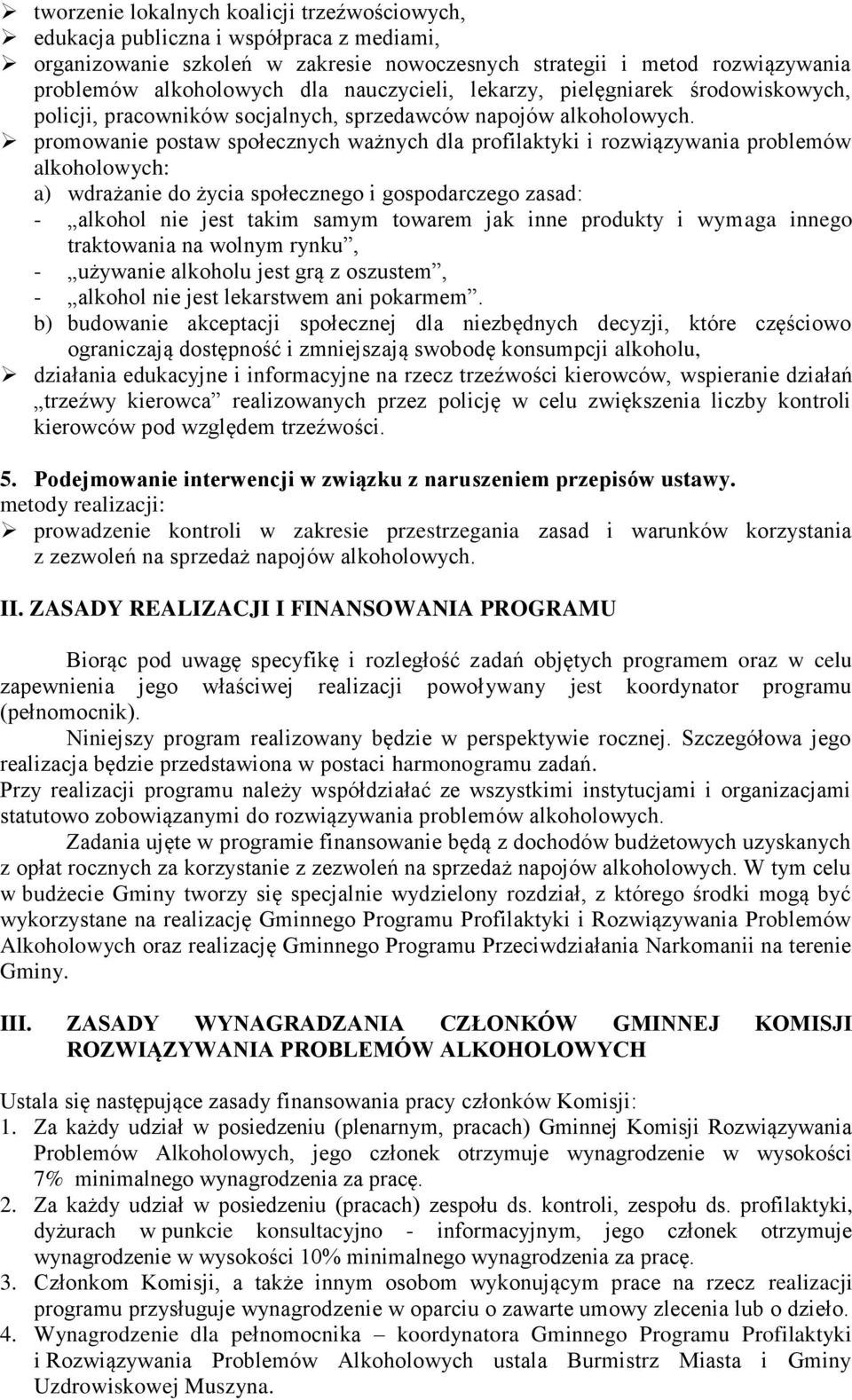 promowanie postaw społecznych ważnych dla profilaktyki i rozwiązywania problemów alkoholowych: a) wdrażanie do życia społecznego i gospodarczego zasad: - alkohol nie jest takim samym towarem jak inne