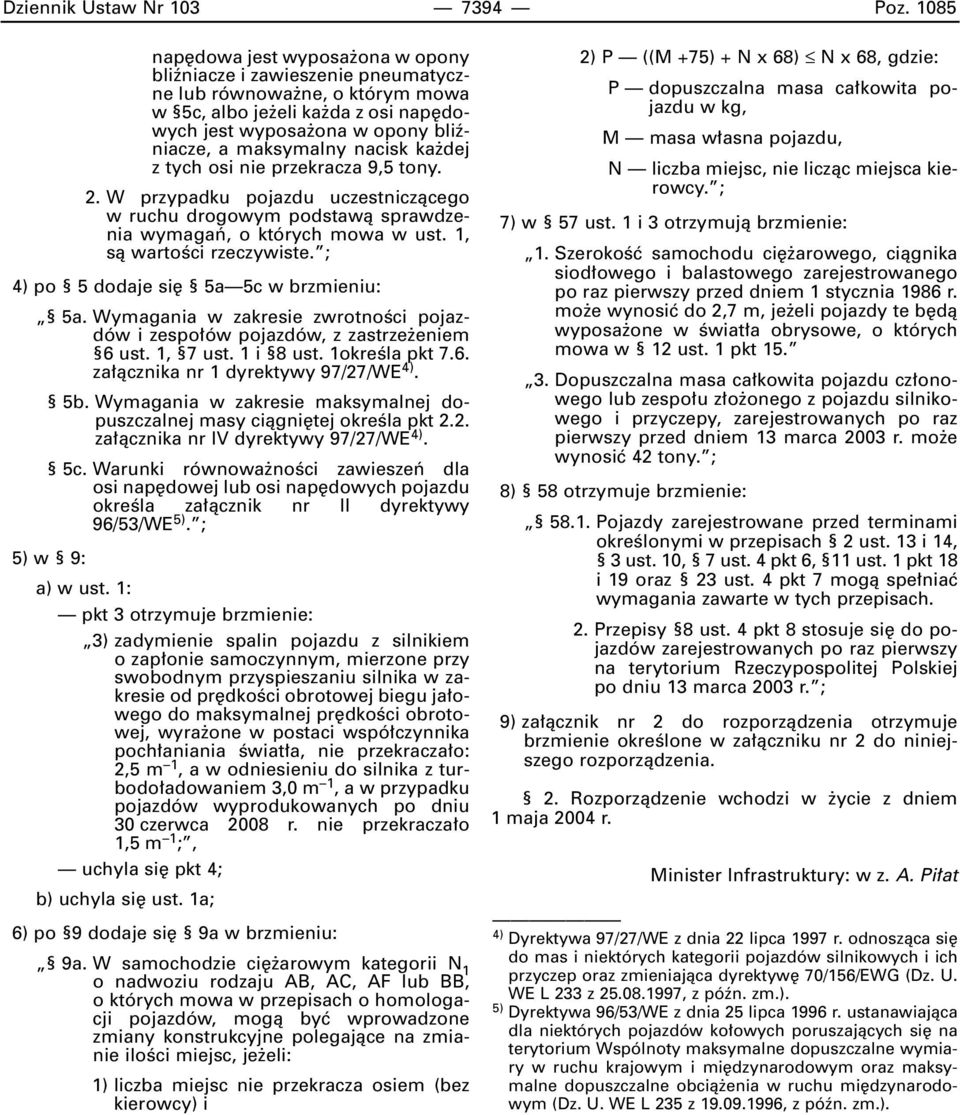 nacisk ka dej z tych osi nie przekracza 9,5 tony. 2. W przypadku pojazdu uczestniczàcego w ruchu drogowym podstawà sprawdzenia wymagaƒ, o których mowa w ust. 1, sà wartoêci rzeczywiste.