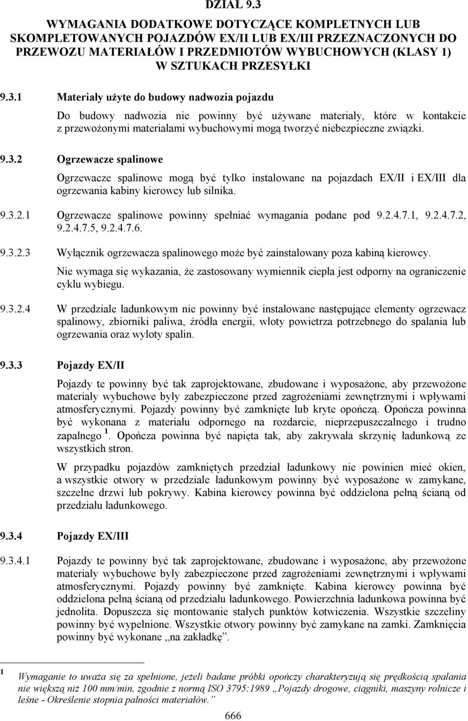 1 Materiały użyte do budowy nadwozia pojazdu Do budowy nadwozia nie powinny być używane materiały, które w kontakcie z przewożonymi materiałami wybuchowymi mogą tworzyć niebezpieczne związki. 9.3.