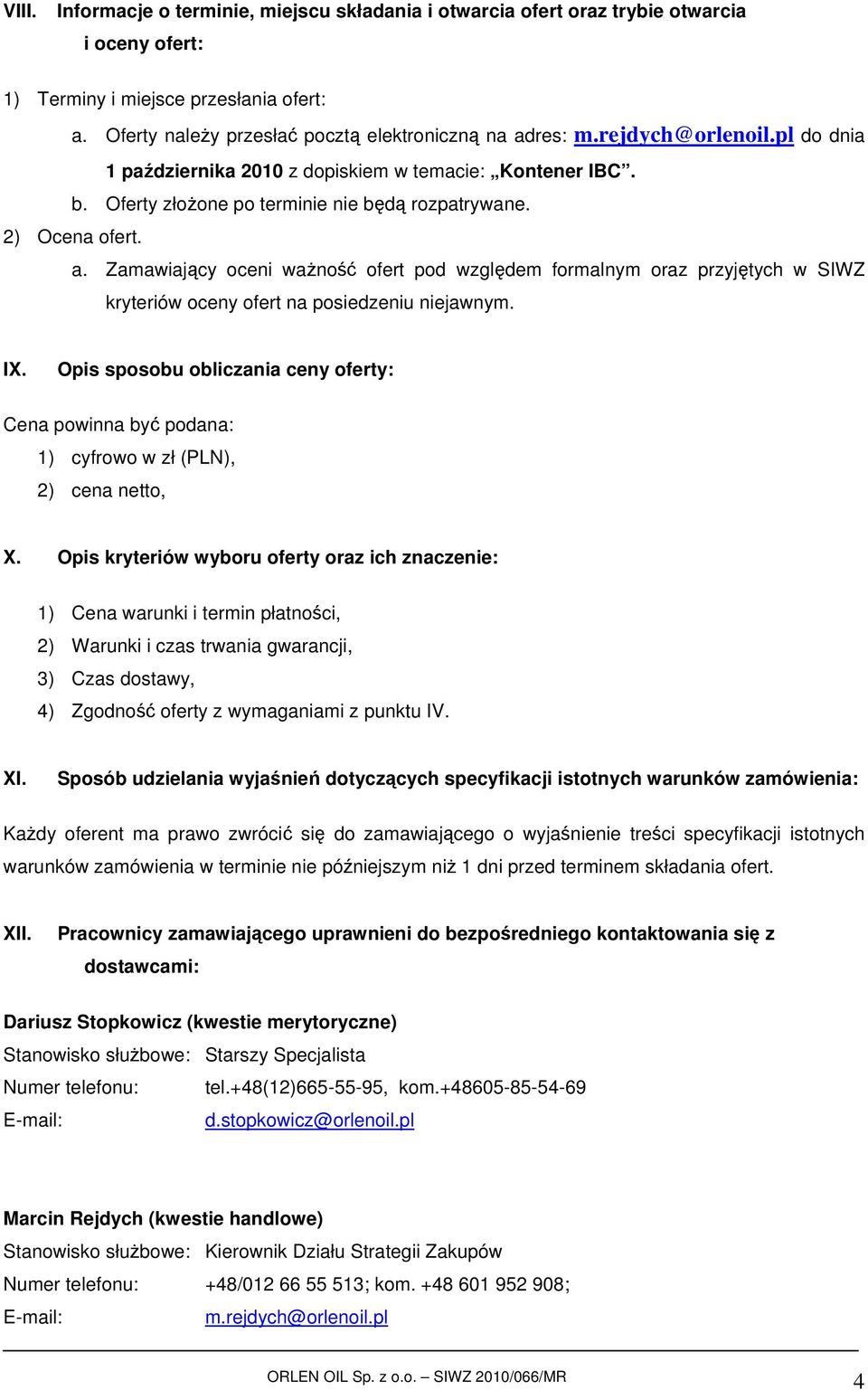 Zamawiający oceni ważność ofert pod względem formalnym oraz przyjętych w SIWZ kryteriów oceny ofert na posiedzeniu niejawnym. IX.