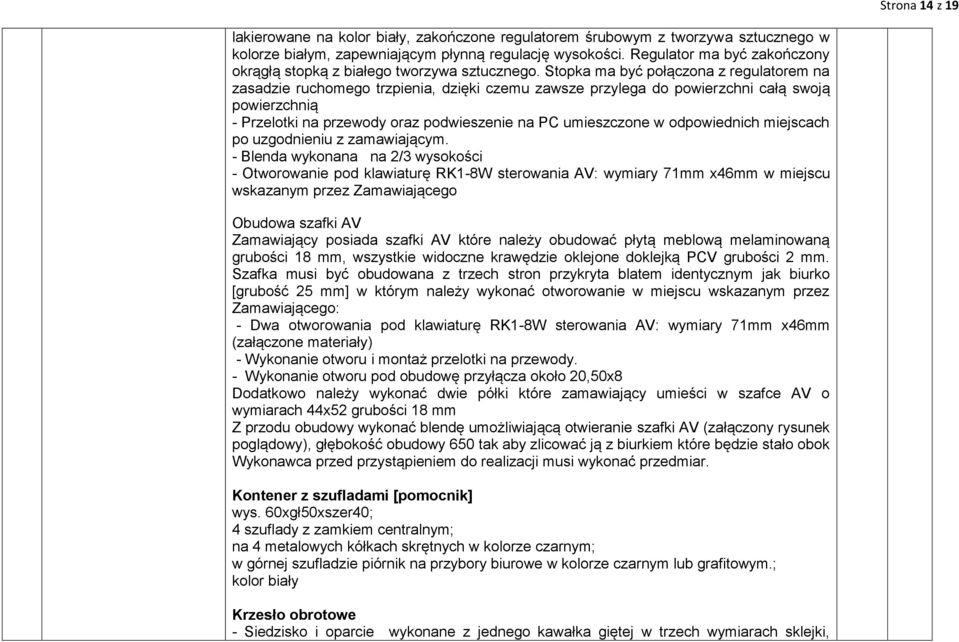 Stopka ma być połączona z regulatorem na zasadzie ruchomego trzpienia, dzięki czemu zawsze przylega do powierzchni całą swoją powierzchnią - Przelotki na przewody oraz podwieszenie na PC umieszczone