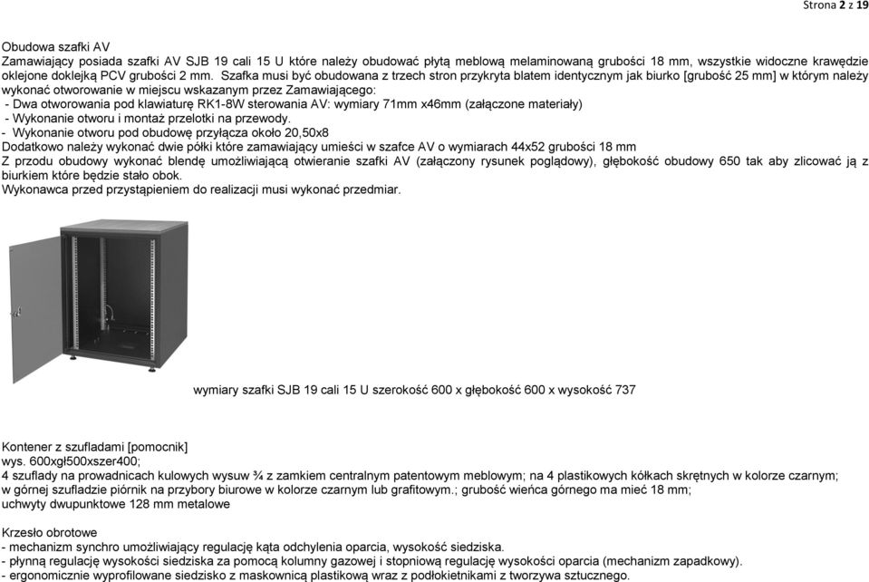 Szafka musi być obudowana z trzech stron przykryta blatem identycznym jak biurko [grubość 25 mm] w którym należy wykonać otworowanie w miejscu wskazanym przez Zamawiającego: - Dwa otworowania pod