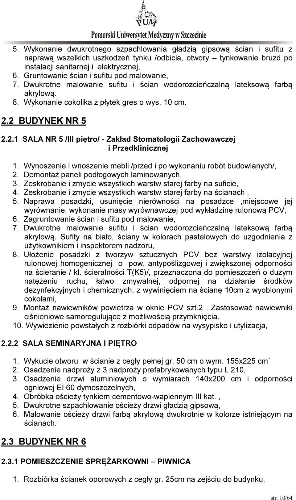 2 BUDYNEK NR 5 2.2.1 SALA NR 5 /III piętro/ - Zakład Stomatologii Zachowawczej i Przedklinicznej 1. Wynoszenie i wnoszenie mebli /przed i po wykonaniu robót budowlanych/, 2.