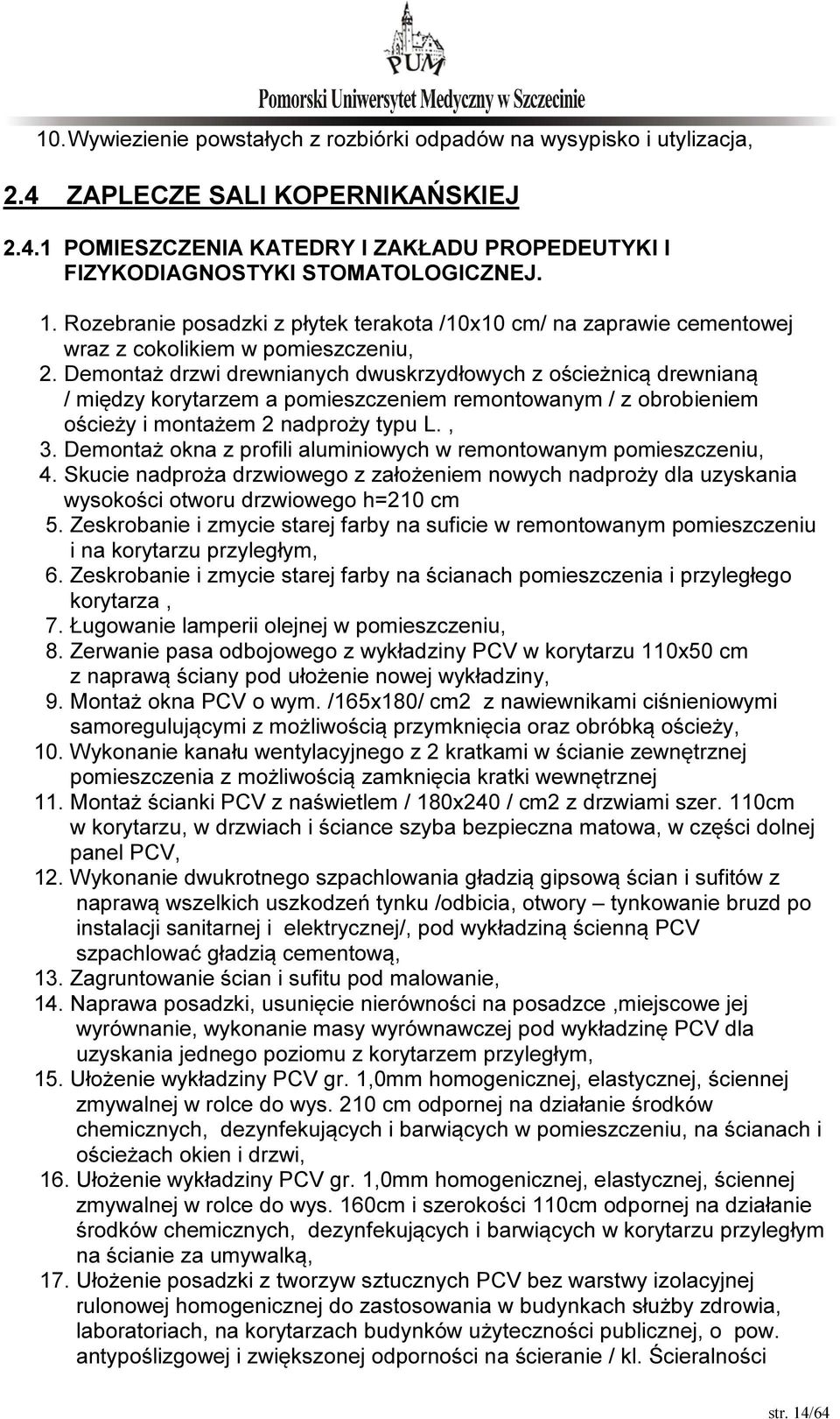 Demontaż drzwi drewnianych dwuskrzydłowych z ościeżnicą drewnianą / między korytarzem a pomieszczeniem remontowanym / z obrobieniem ościeży i montażem 2 nadproży typu L., 3.