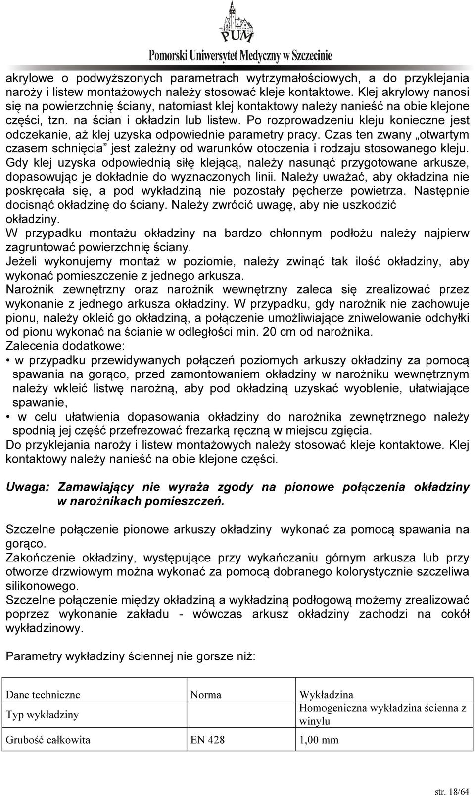 Po rozprowadzeniu kleju konieczne jest odczekanie, aż klej uzyska odpowiednie parametry pracy. Czas ten zwany otwartym czasem schnięcia jest zależny od warunków otoczenia i rodzaju stosowanego kleju.