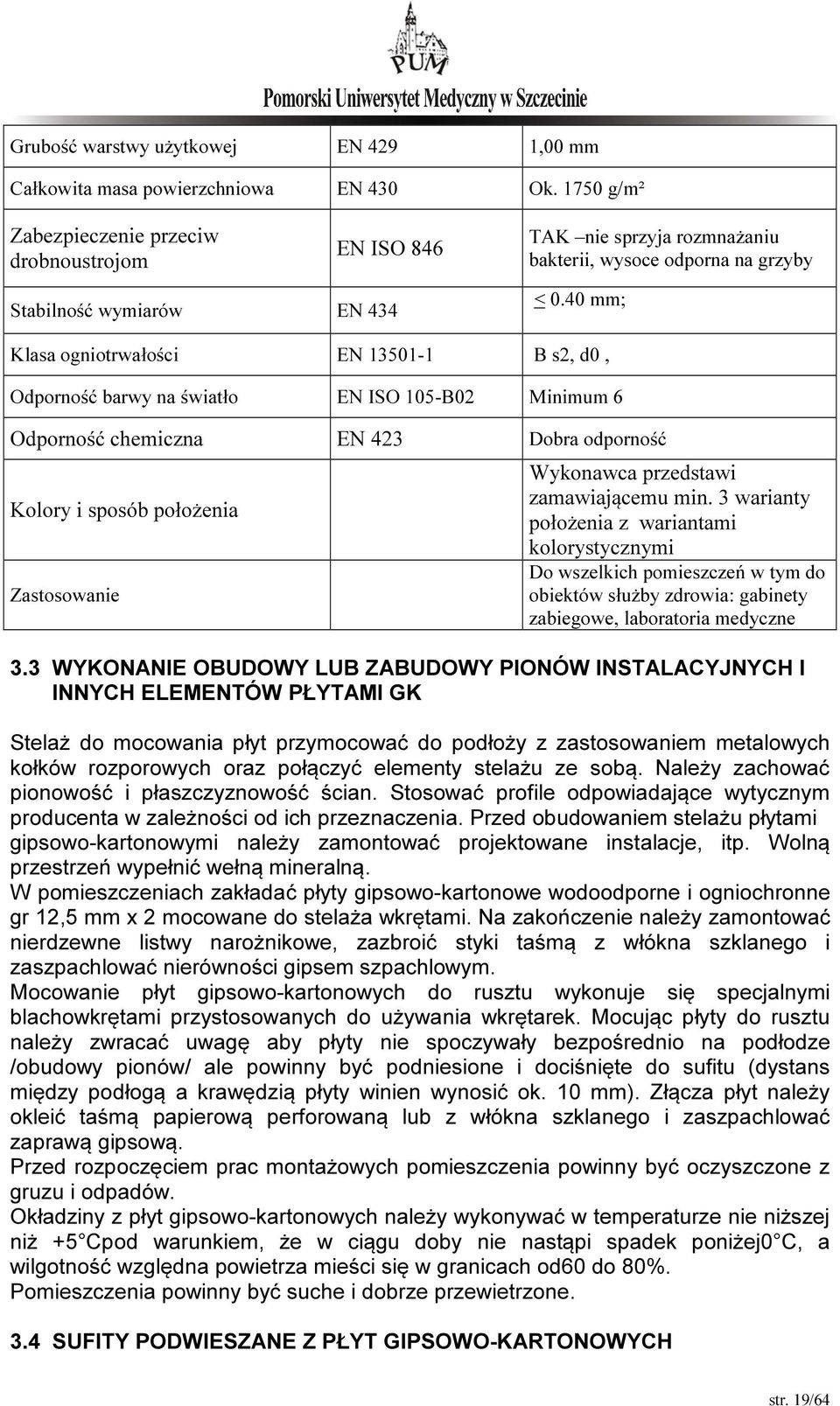 40 mm; Klasa ogniotrwałości EN 13501-1 B s2, d0, Odporność barwy na światło EN ISO 105-B02 Minimum 6 Odporność chemiczna EN 423 Dobra odporność Kolory i sposób położenia Zastosowanie Wykonawca