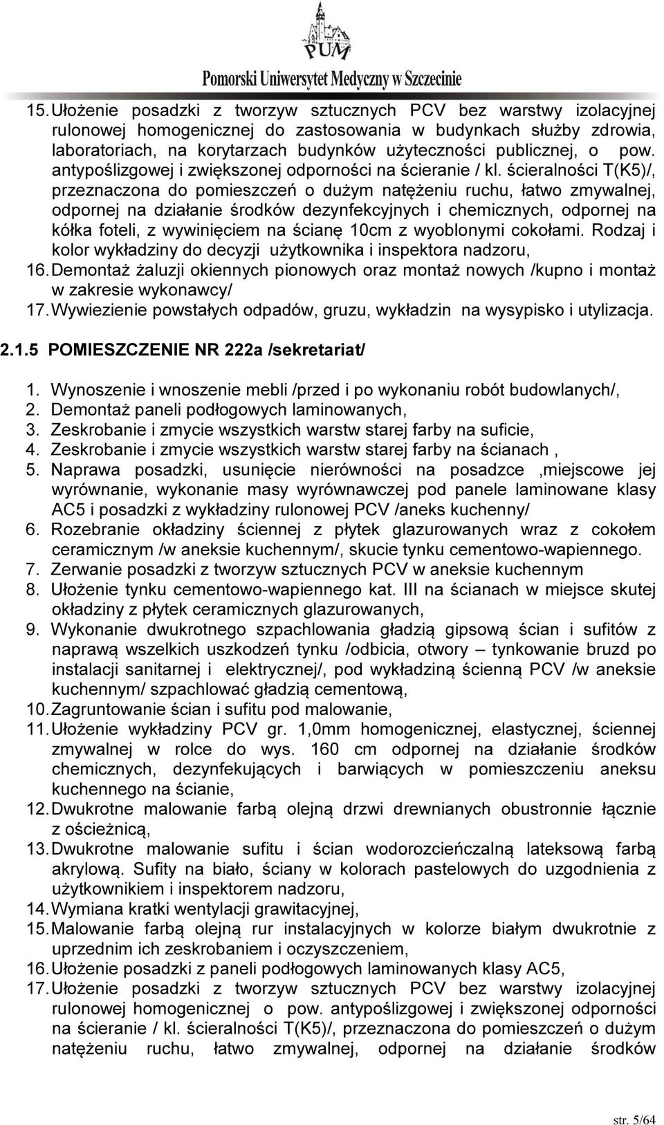 ścieralności T(K5)/, przeznaczona do pomieszczeń o dużym natężeniu ruchu, łatwo zmywalnej, odpornej na działanie środków dezynfekcyjnych i chemicznych, odpornej na kółka foteli, z wywinięciem na