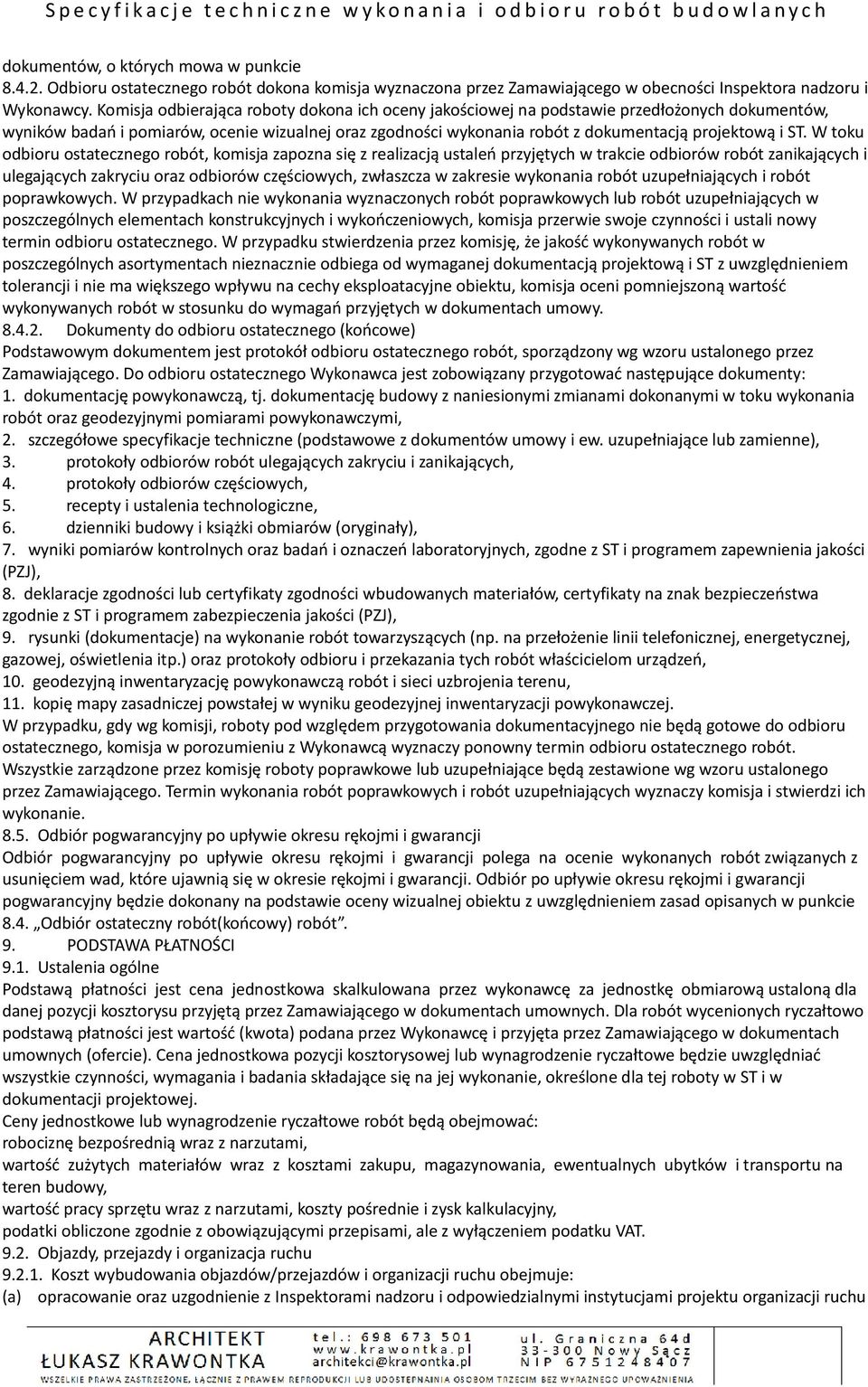 W toku odbioru ostatecznego robót, komisja zapozna się z realizacją ustaleń przyjętych w trakcie odbiorów robót zanikających i ulegających zakryciu oraz odbiorów częściowych, zwłaszcza w zakresie