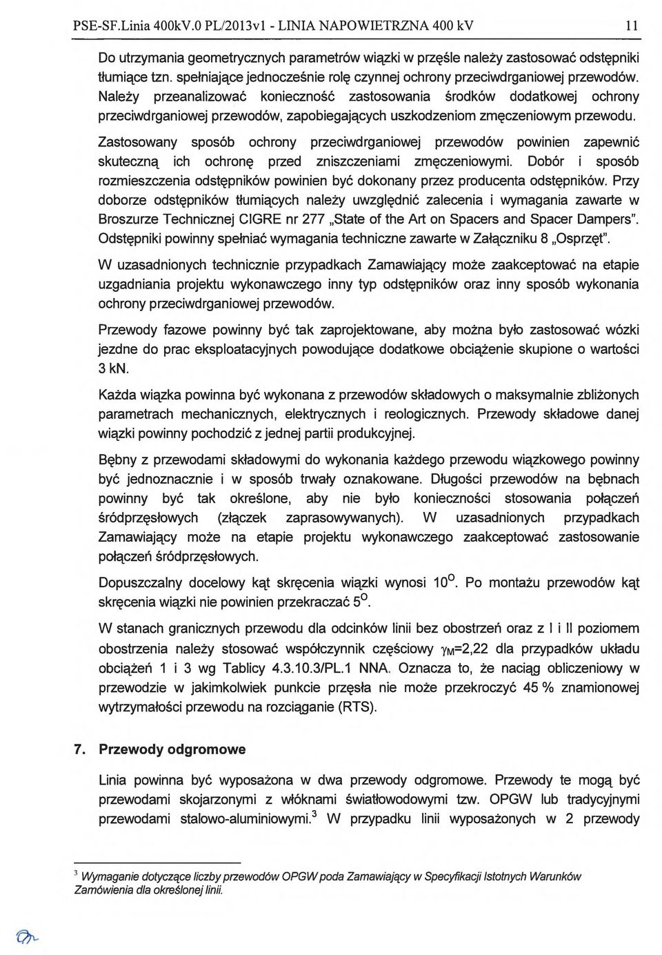 Należy przeanalizować konieczność zastosowania środków dodatkowej ochrony przeciwdrganiowej przewodów, zapobiegających uszkodzeniom zmęczeniowym przewodu.