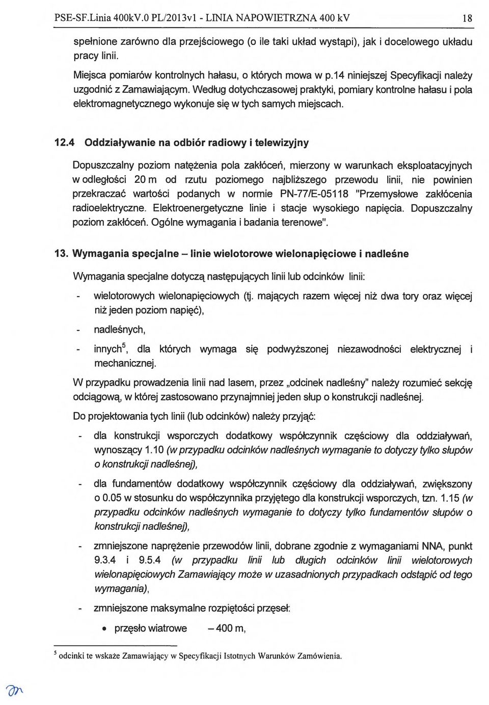 4 Oddziaływanie na odbiór radiowy i telewizyjny Dopuszczalny poziom natężenia pola zakłóceń, mierzony w warunkach eksploatacyjnych w odległości 20 m od rzutu poziomego najbliższego przewodu linii,