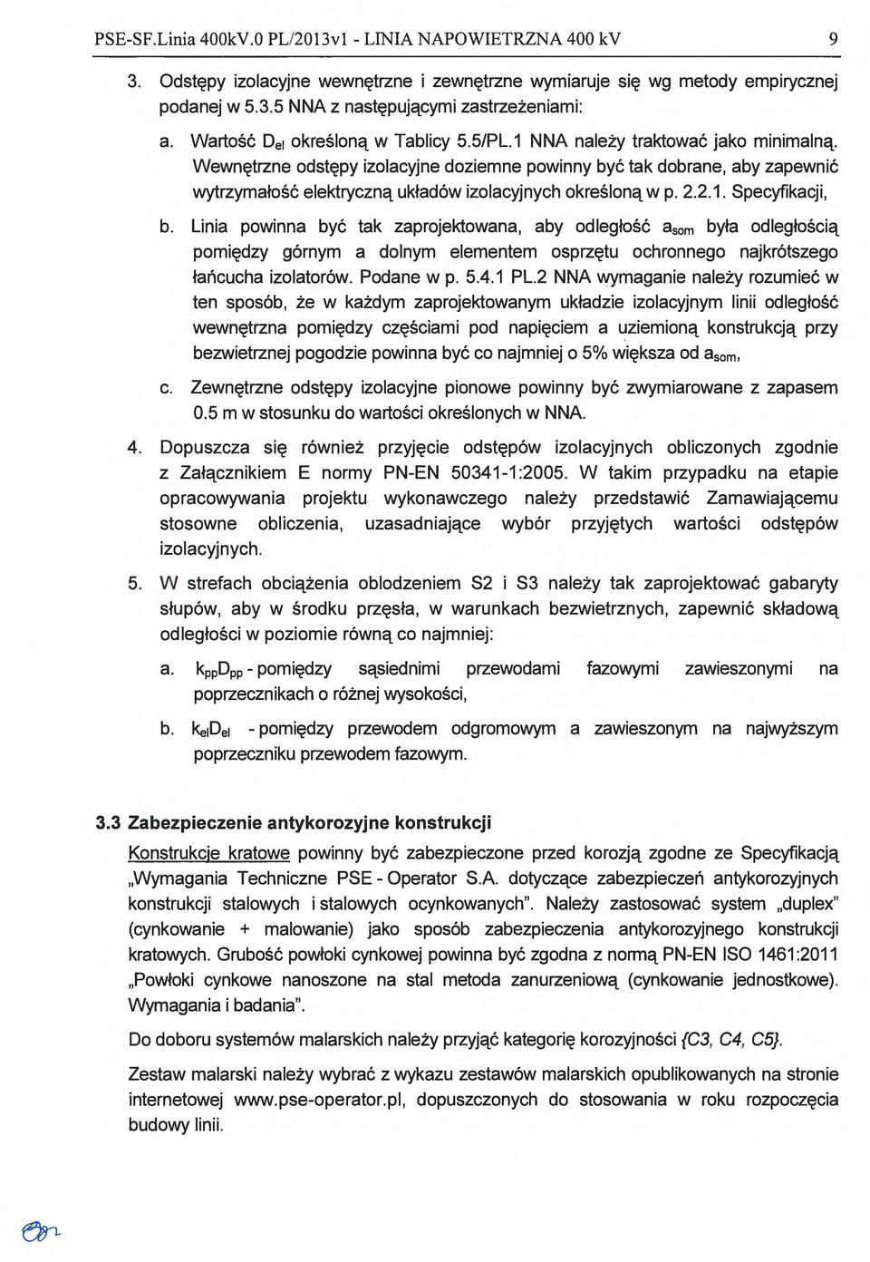 Wewnętrzne odstępy izolacyjne doziemne powinny być tak dobrane, aby zapewnić wytrzymałość elektryczną układów izolacyjnych określoną w p. 2.2.1. Specyfikacji, b.