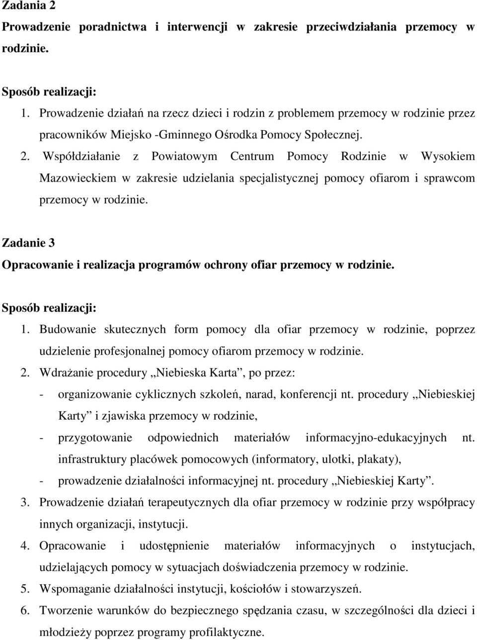 Współdziałanie z Powiatowym Centrum Pomocy Rodzinie w Wysokiem Mazowieckiem w zakresie udzielania specjalistycznej pomocy ofiarom i sprawcom przemocy w rodzinie.