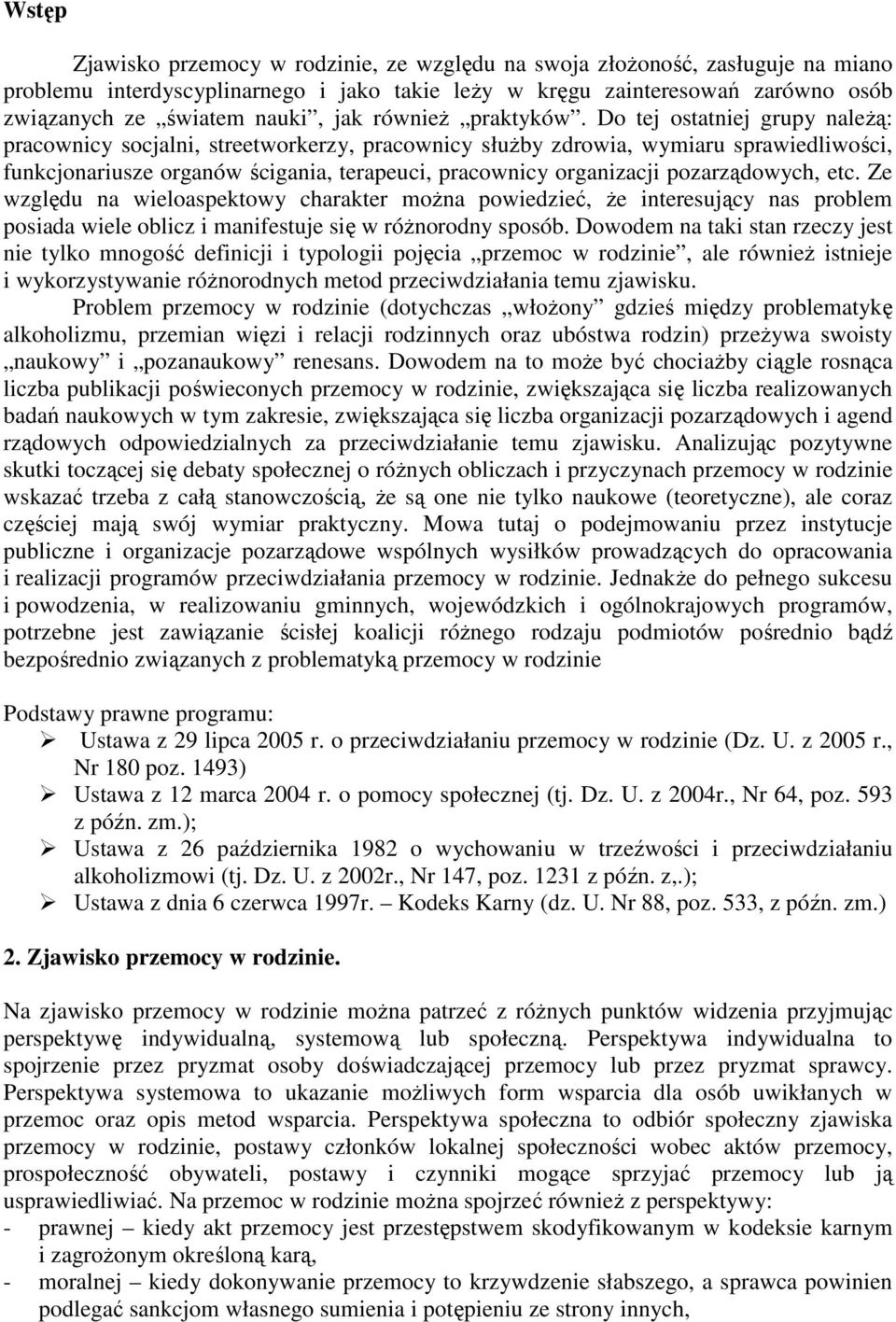 Do tej ostatniej grupy należą: pracownicy socjalni, streetworkerzy, pracownicy służby zdrowia, wymiaru sprawiedliwości, funkcjonariusze organów ścigania, terapeuci, pracownicy organizacji