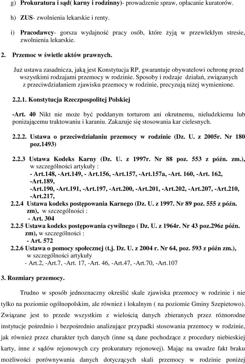 Już ustawa zasadnicza, jaką jest Konstytucja RP, gwarantuje obywatelowi ochronę przed wszystkimi rodzajami przemocy w rodzinie.