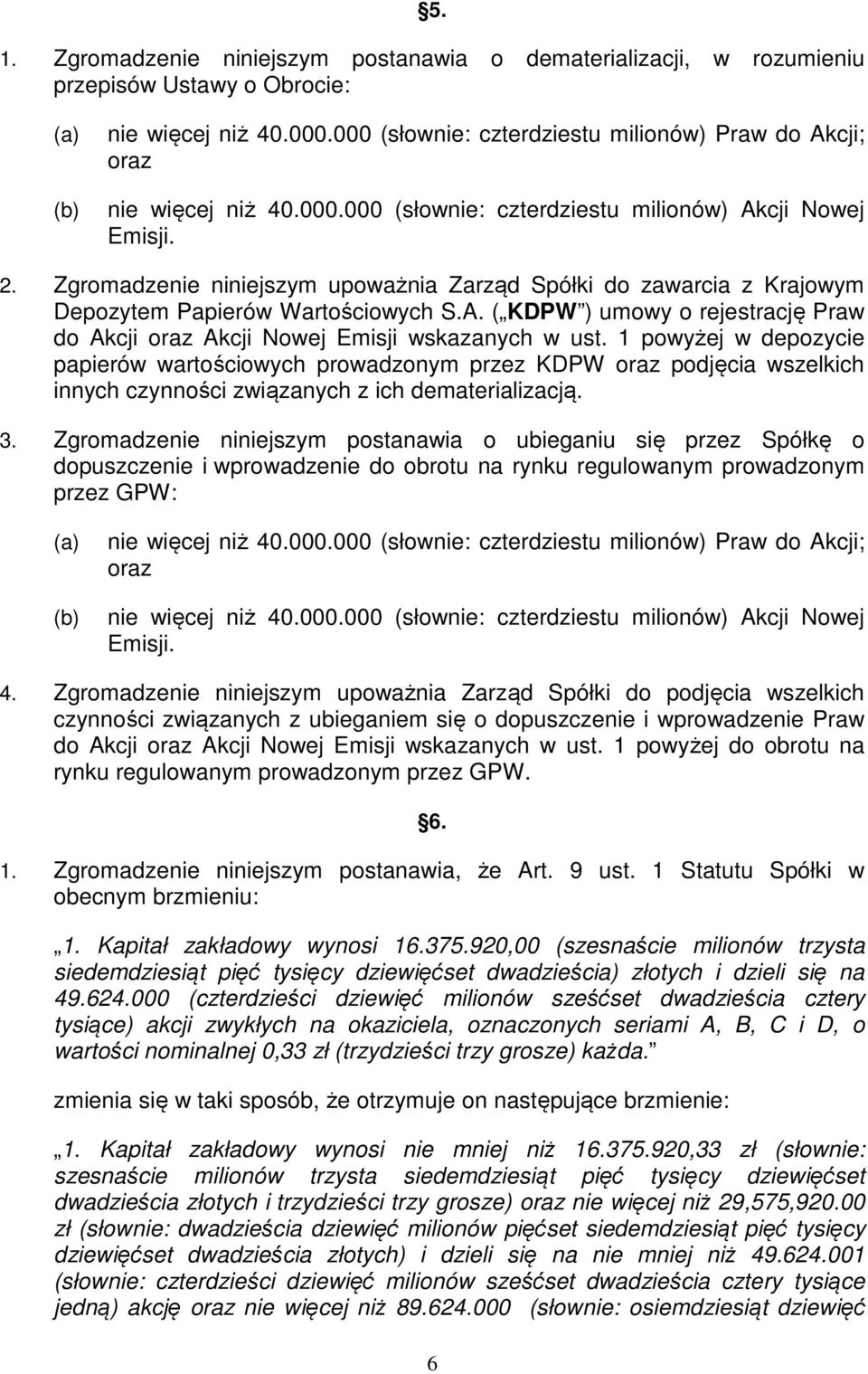 Zgromadzenie niniejszym upoważnia Zarząd Spółki do zawarcia z Krajowym Depozytem Papierów Wartościowych S.A. ( KDPW ) umowy o rejestrację Praw do Akcji oraz Akcji Nowej Emisji wskazanych w ust.