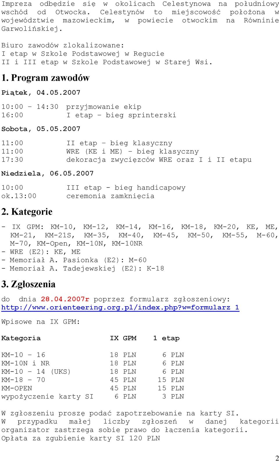 2007 10:00 14:30 przyjmowanie ekip 16:00 I etap bieg sprinterski Sobota, 05.