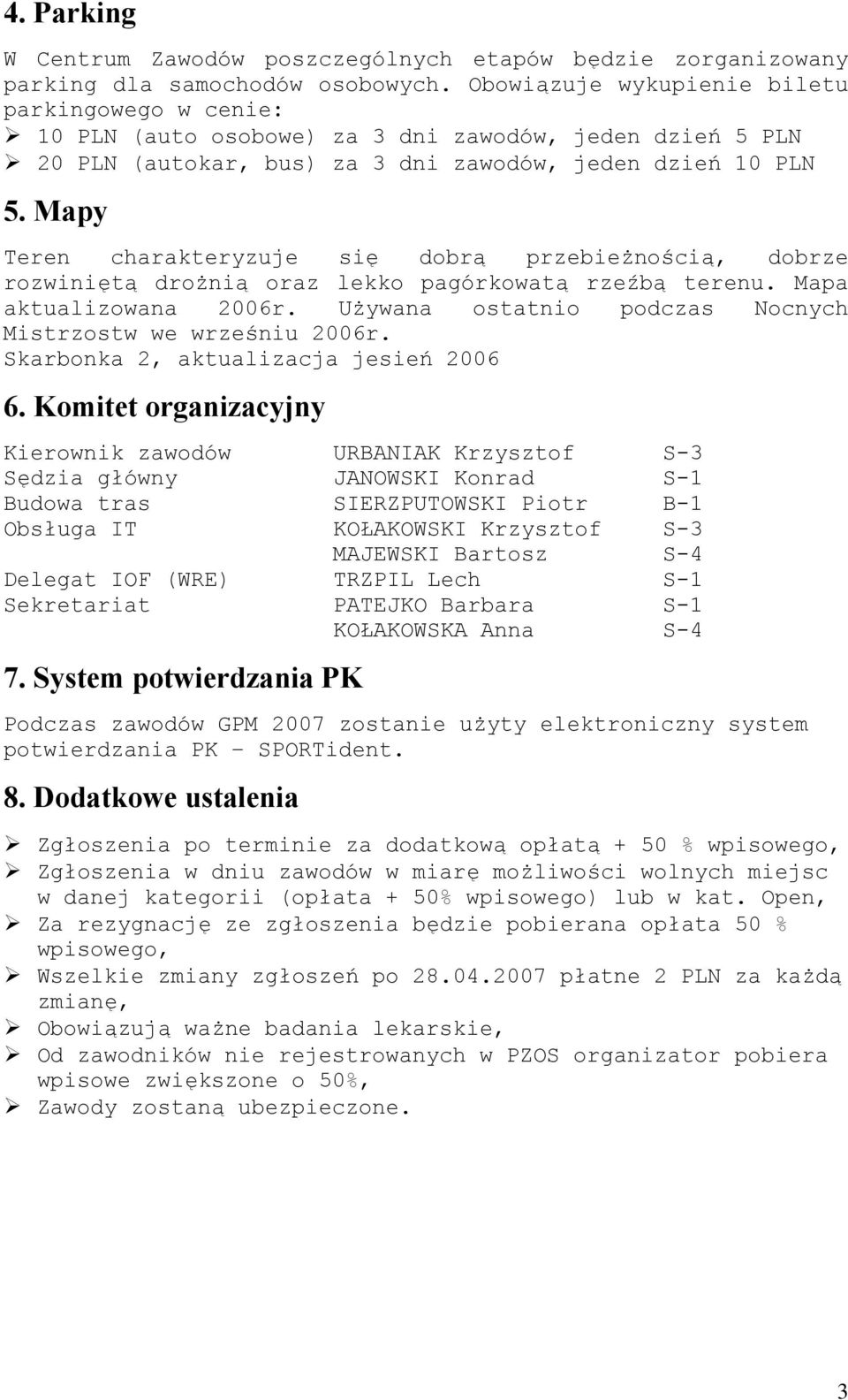 Mapy Teren charakteryzuje się dobrą przebieżnością, dobrze rozwiniętą drożnią oraz lekko pagórkowatą rzeźbą terenu. Mapa aktualizowana 2006r.