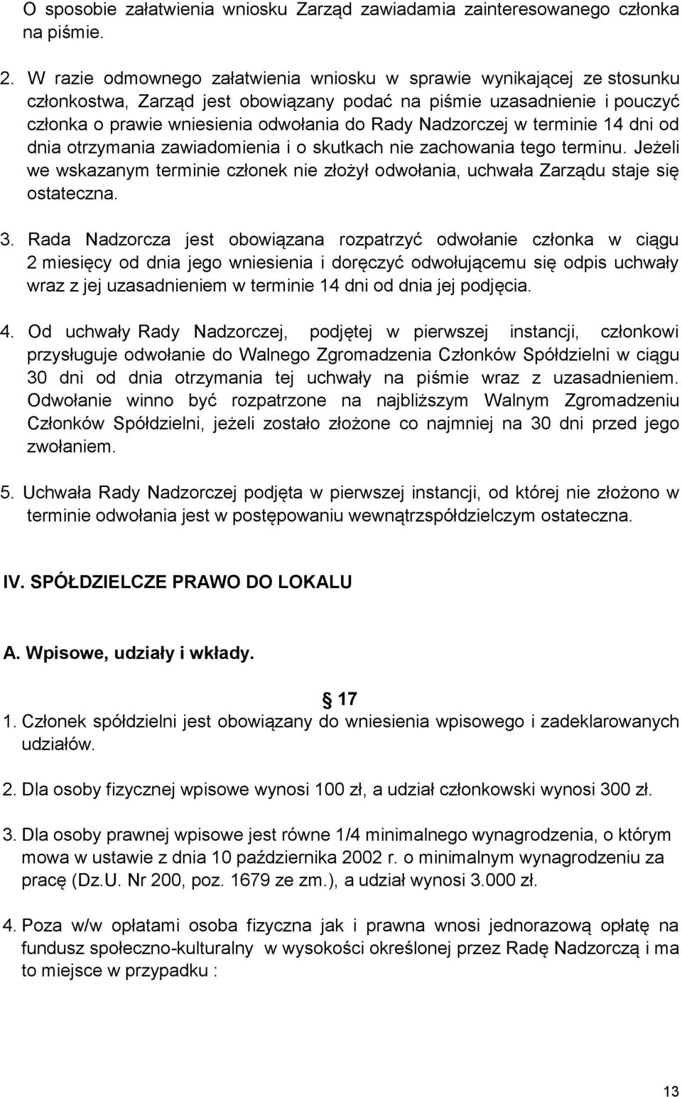 Nadzorczej w terminie 14 dni od dnia otrzymania zawiadomienia i o skutkach nie zachowania tego terminu. Jeżeli we wskazanym terminie członek nie złożył odwołania, uchwała Zarządu staje się ostateczna.