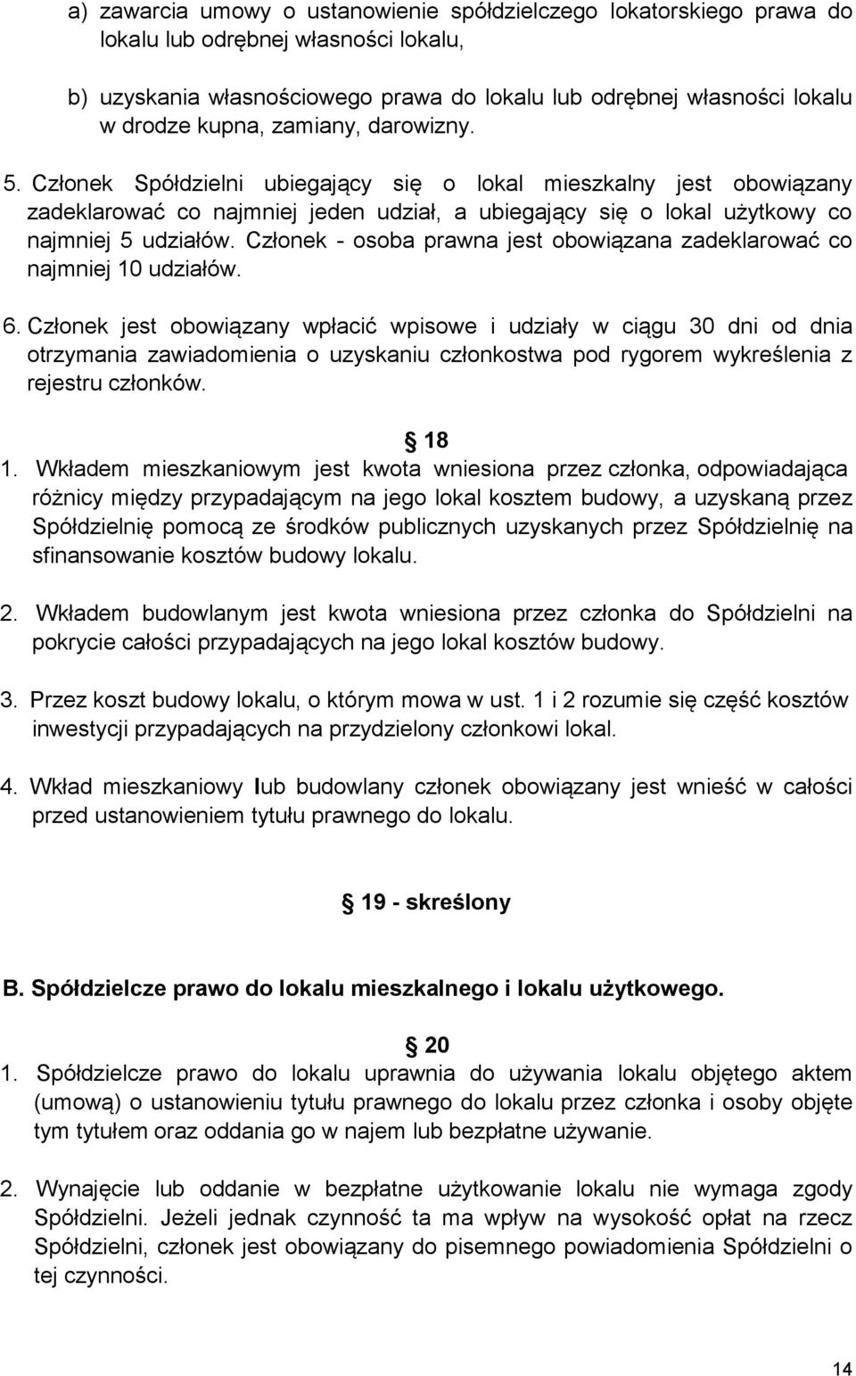 Członek - osoba prawna jest obowiązana zadeklarować co najmniej 10 udziałów. 6.