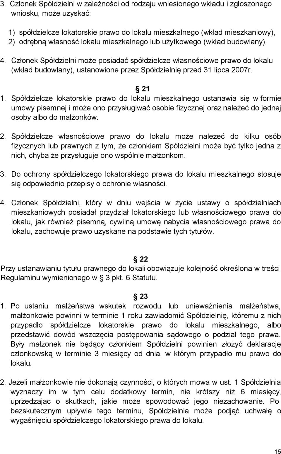 Członek Spółdzielni może posiadać spółdzielcze własnościowe prawo do lokalu (wkład budowlany), ustanowione przez Spółdzielnię przed 31 lipca 2007r. 21 1.