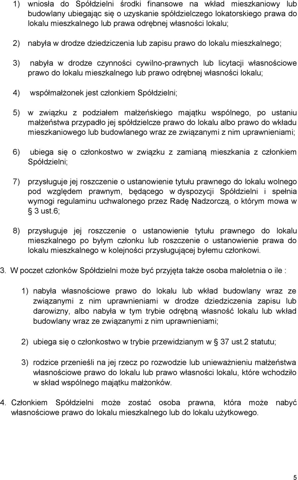 własności lokalu; 4) współmałżonek jest członkiem Spółdzielni; 5) w związku z podziałem małżeńskiego majątku wspólnego, po ustaniu małżeństwa przypadło jej spółdzielcze prawo do lokalu albo prawo do