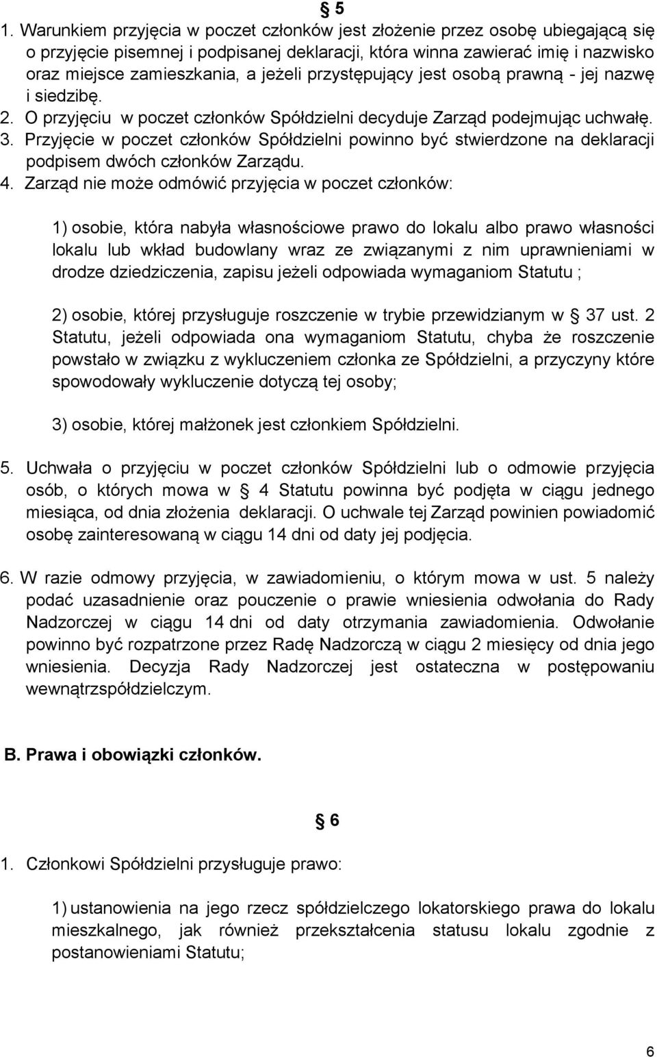 Przyjęcie w poczet członków Spółdzielni powinno być stwierdzone na deklaracji podpisem dwóch członków Zarządu. 4.