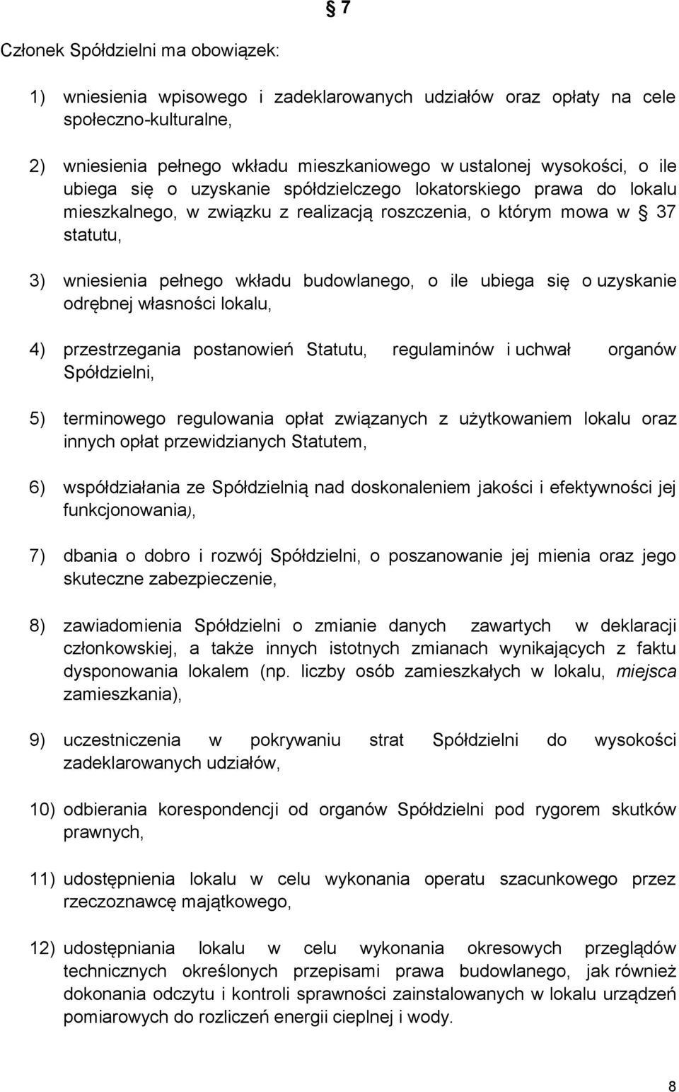 ubiega się o uzyskanie odrębnej własności lokalu, 4) przestrzegania postanowień Statutu, regulaminów i uchwał organów Spółdzielni, 5) terminowego regulowania opłat związanych z użytkowaniem lokalu