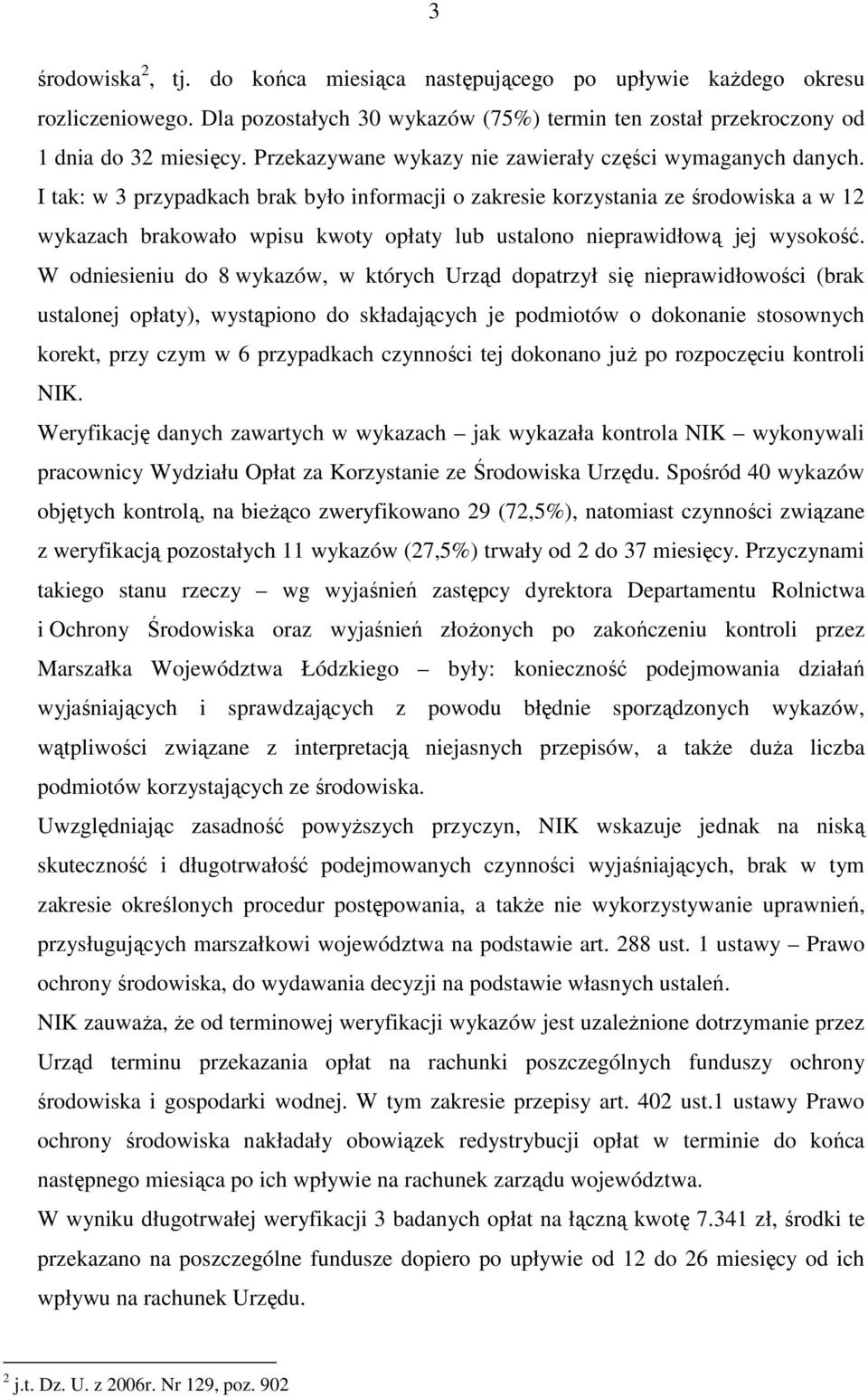 I tak: w 3 przypadkach brak było informacji o zakresie korzystania ze środowiska a w 12 wykazach brakowało wpisu kwoty opłaty lub ustalono nieprawidłową jej wysokość.